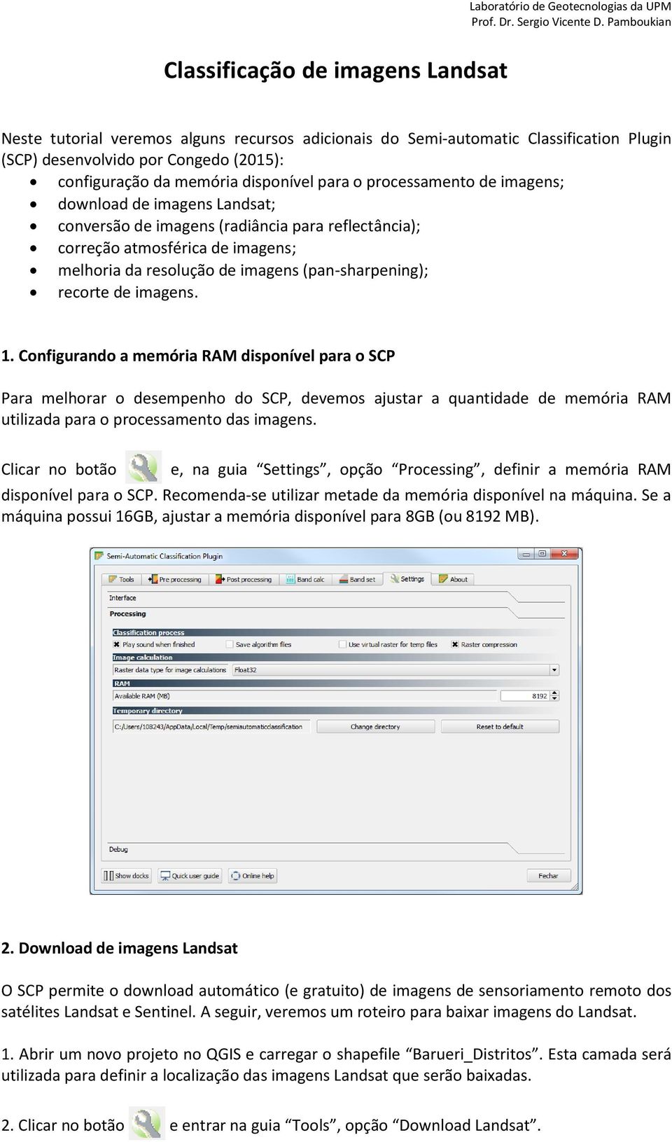 recorte de imagens. 1. Configurando a memória RAM disponível para o SCP Para melhorar o desempenho do SCP, devemos ajustar a quantidade de memória RAM utilizada para o processamento das imagens.