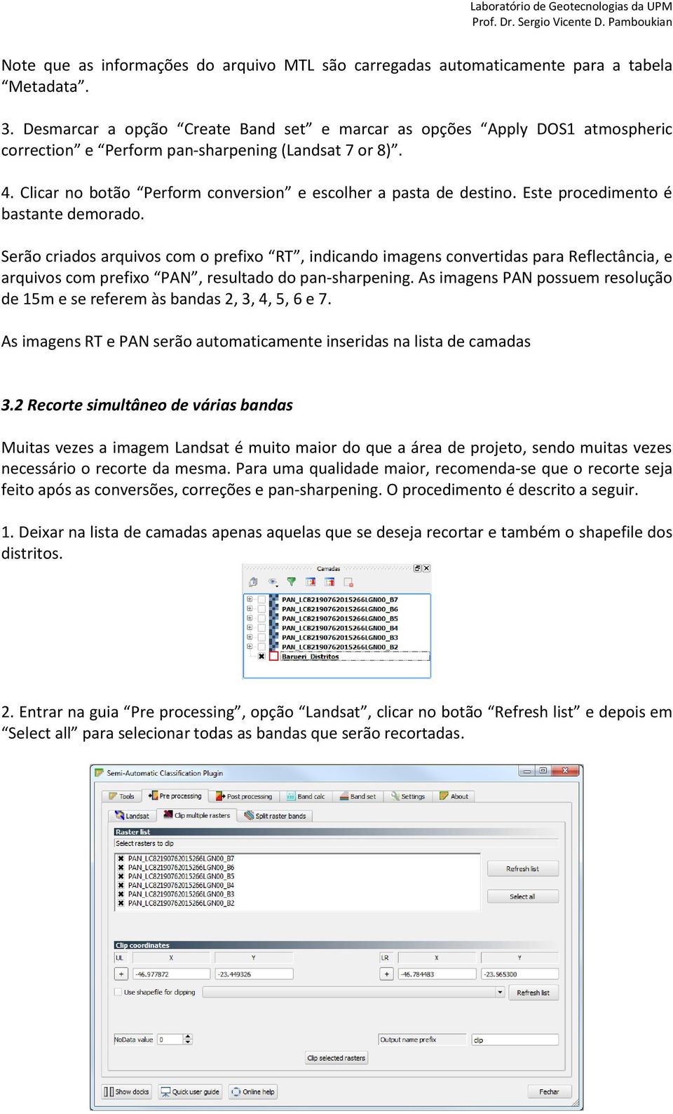 Este procedimento é bastante demorado. Serão criados arquivos com o prefixo RT, indicando imagens convertidas para Reflectância, e arquivos com prefixo PAN, resultado do pan-sharpening.