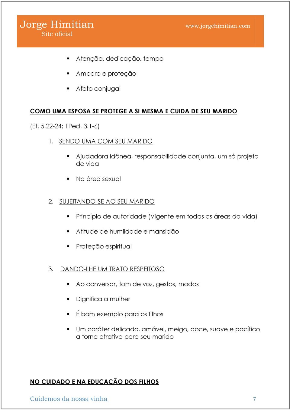 SUJEITANDO-SE AO SEU MARIDO Princípio de autoridade (Vigente em todas as áreas da vida) Atitude de humildade e mansidão Proteção espiritual 3.