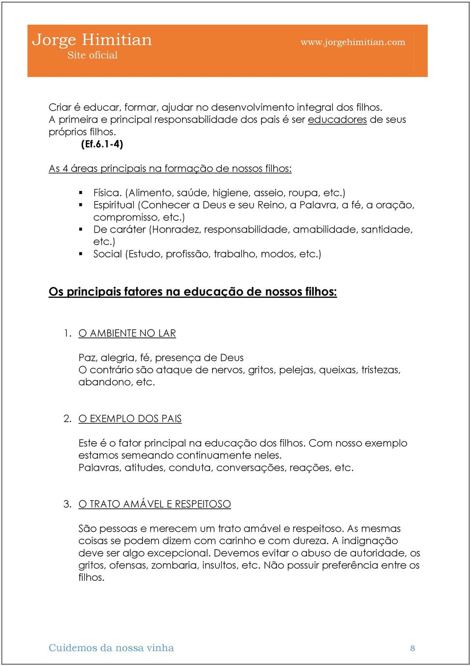 ) De caráter (Honradez, responsabilidade, amabilidade, santidade, etc.) Social (Estudo, profissão, trabalho, modos, etc.) Os principais fatores na educação de nossos filhos: 1.