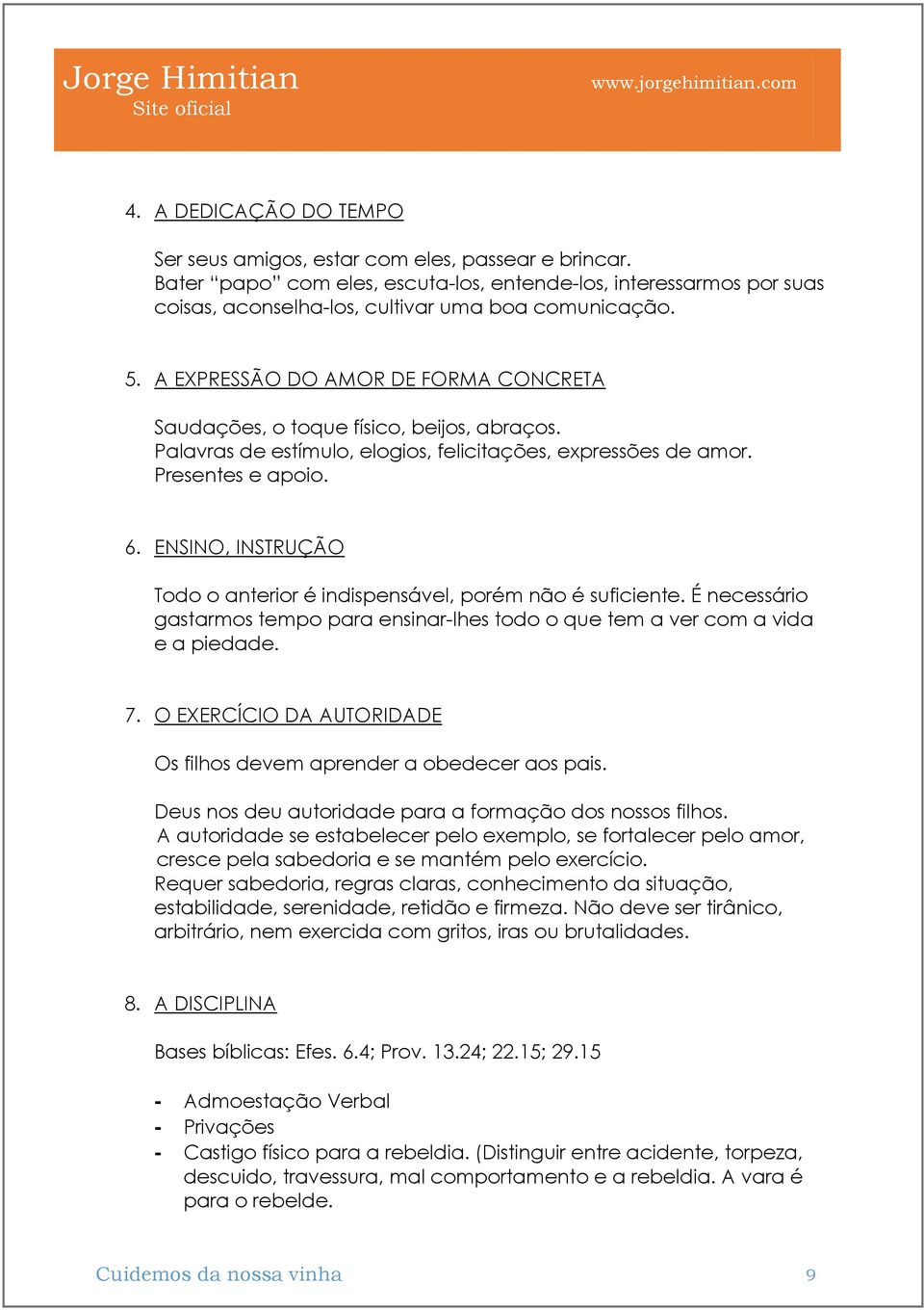 ENSINO, INSTRUÇÃO Todo o anterior é indispensável, porém não é suficiente. É necessário gastarmos tempo para ensinar-lhes todo o que tem a ver com a vida e a piedade. 7.