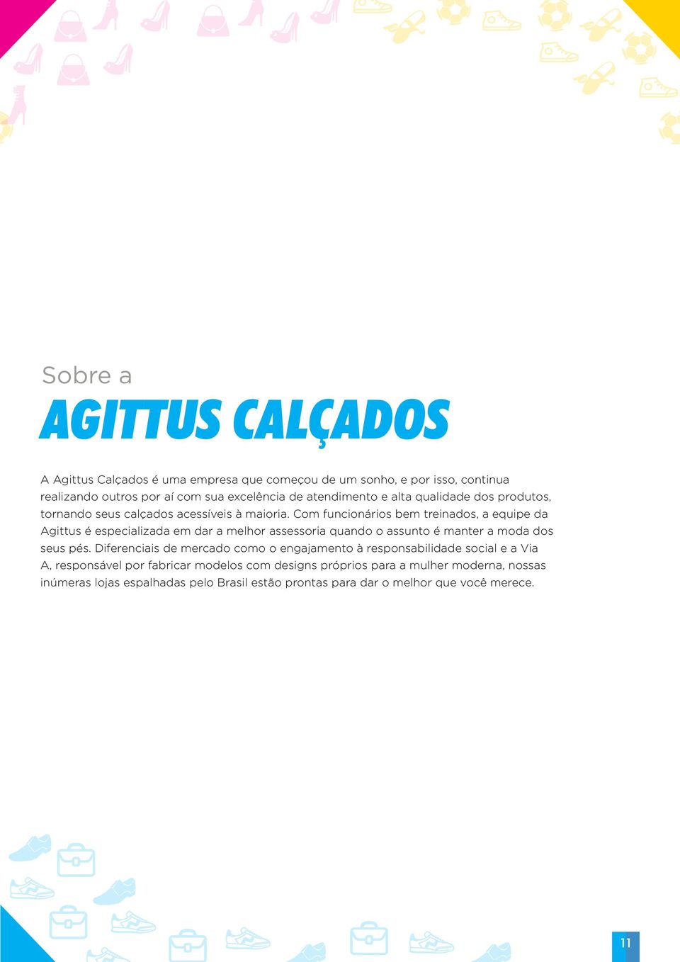 Com funcionários bem treinados, a equipe da Agittus é especializada em dar a melhor assessoria quando o assunto é manter a moda dos seus pés.