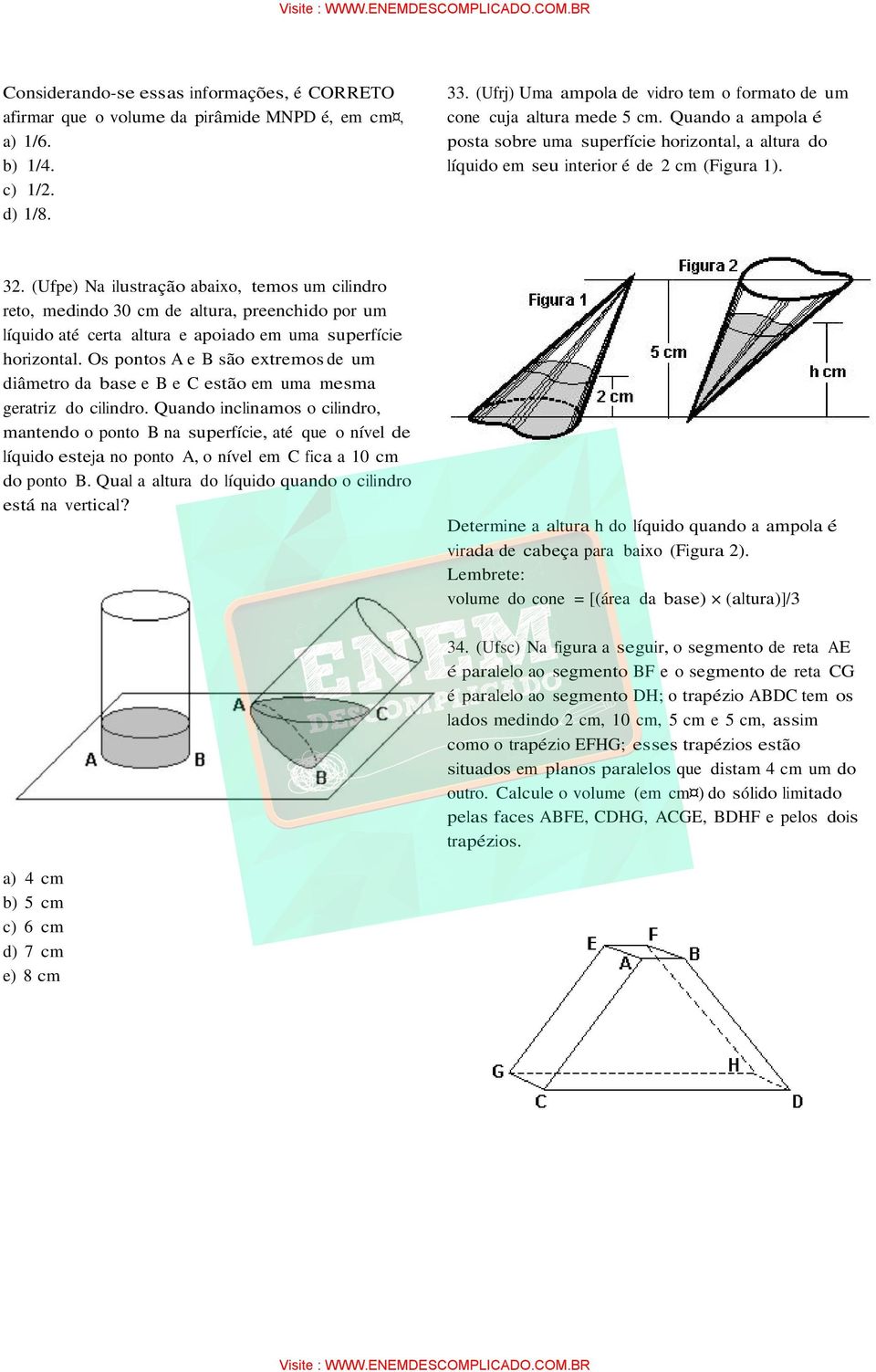 (Ufpe) Na ilustração abaixo, temos um cilindro reto, medindo 30 cm de altura, preenchido por um líquido até certa altura e apoiado em uma superfície horizontal.