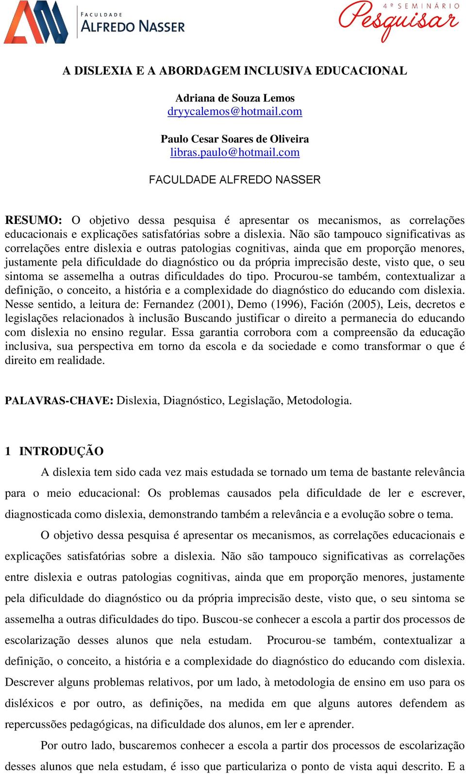 Não são tampouco significativas as correlações entre dislexia e outras patologias cognitivas, ainda que em proporção menores, justamente pela dificuldade do diagnóstico ou da própria imprecisão