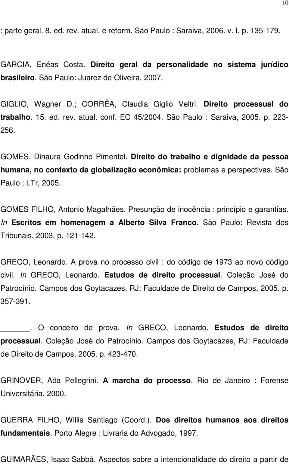 GOMES, Dinaura Godinho Pimentel. Direito do trabalho e dignidade da pessoa humana, no contexto da globalização econômica: problemas e perspectivas. São Paulo : LTr, 2005.