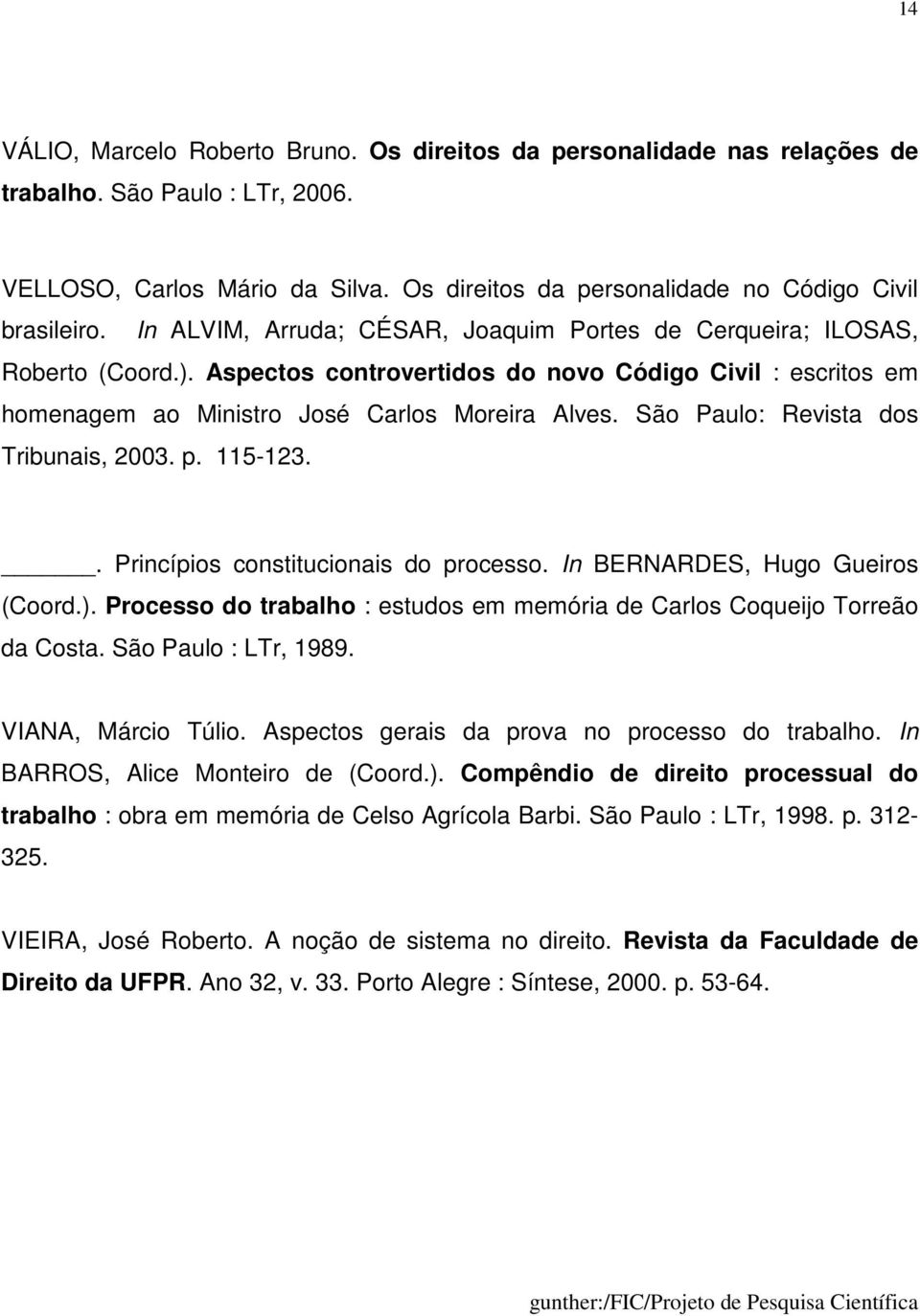 São Paulo: Revista dos Tribunais, 2003. p. 115-123.. Princípios constitucionais do processo. In BERNARDES, Hugo Gueiros (Coord.).