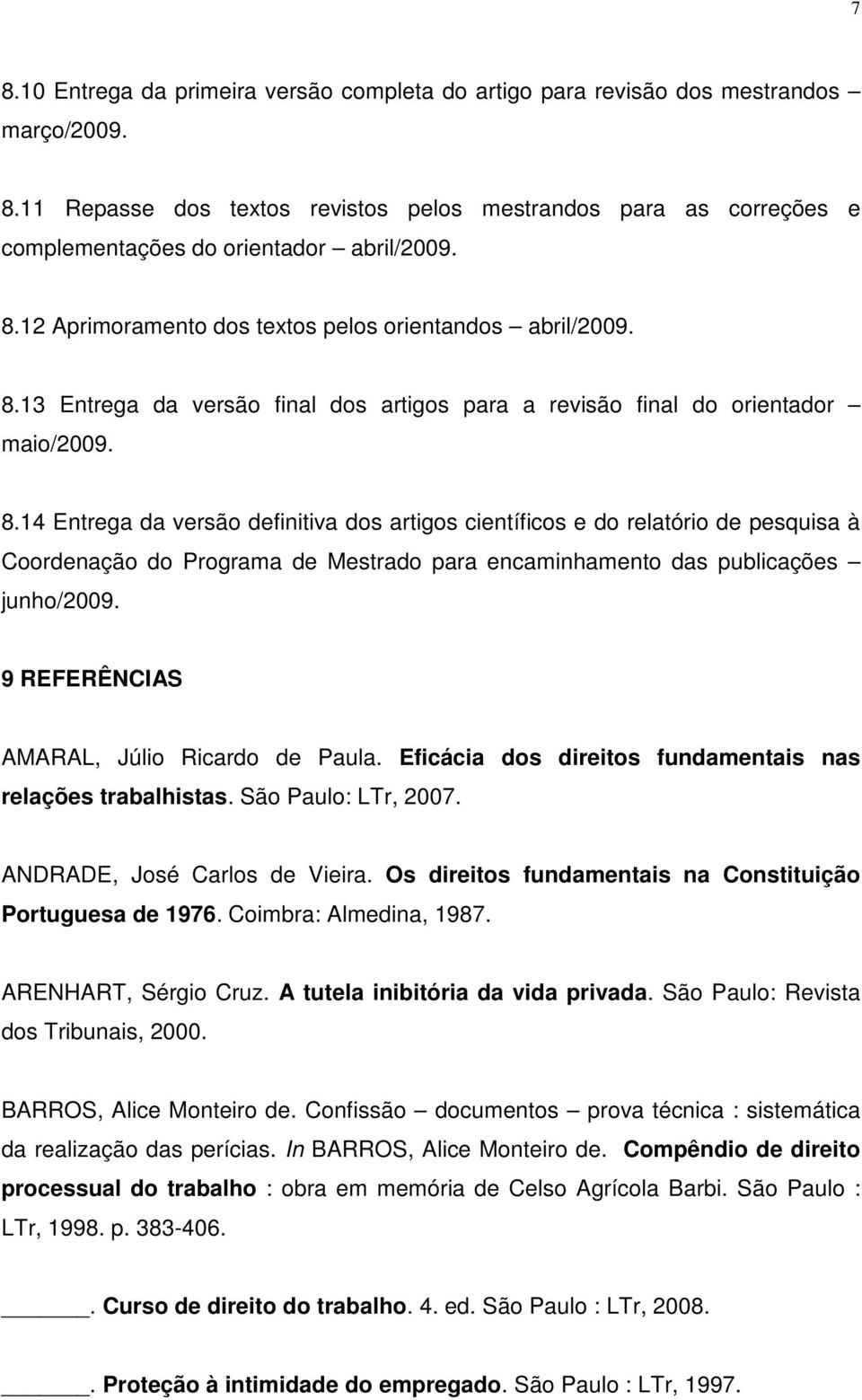 13 Entrega da versão final dos artigos para a revisão final do orientador maio/2009. 8.