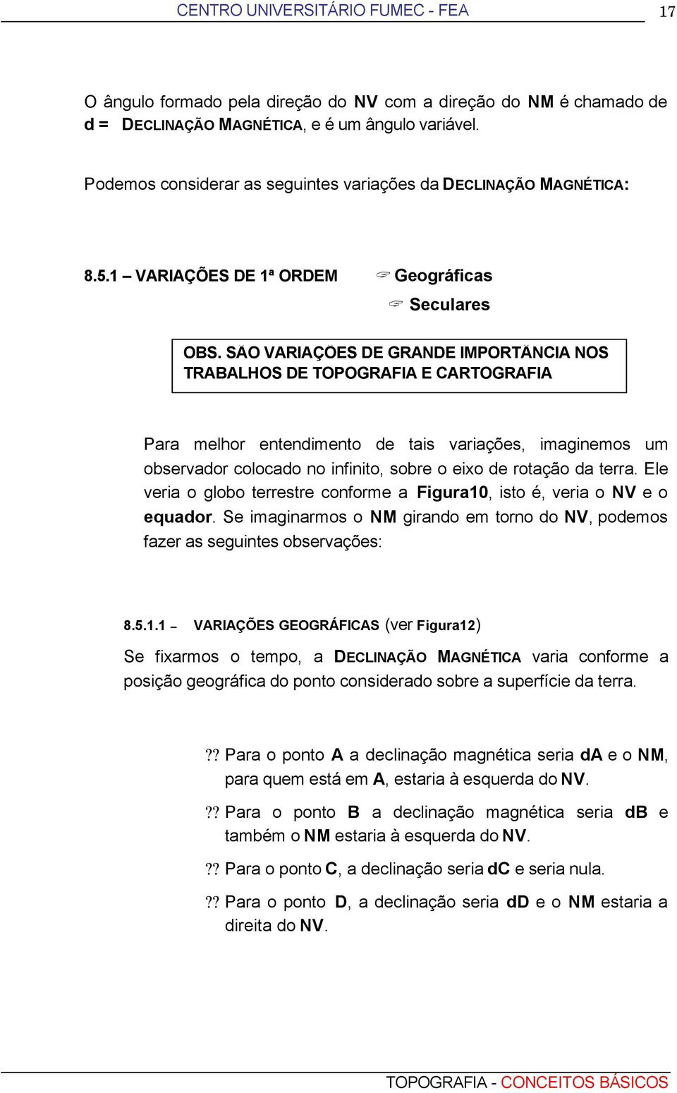 SÃO VARIAÇÕES DE GRANDE IMPORTÂNCIA NOS TRABALHOS DE TOPOGRAFIA E CARTOGRAFIA Para melhor entendimento de tais variações, imaginemos um observador colocado no infinito, sobre o eixo de rotação da