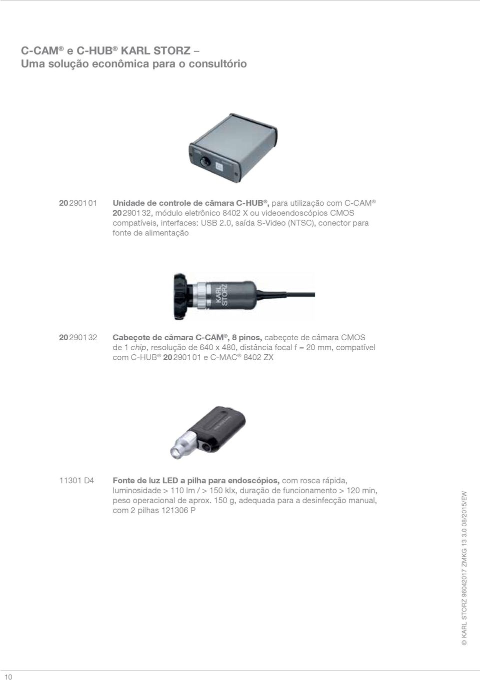 0, saída S-Video (NTSC), conector para fonte de alimentação 20 2901 32 Cabeçote de câmara C-CAM, 8 pinos, cabeçote de câmara CMOS de 1 chip, resolução de 640 x 480, distância