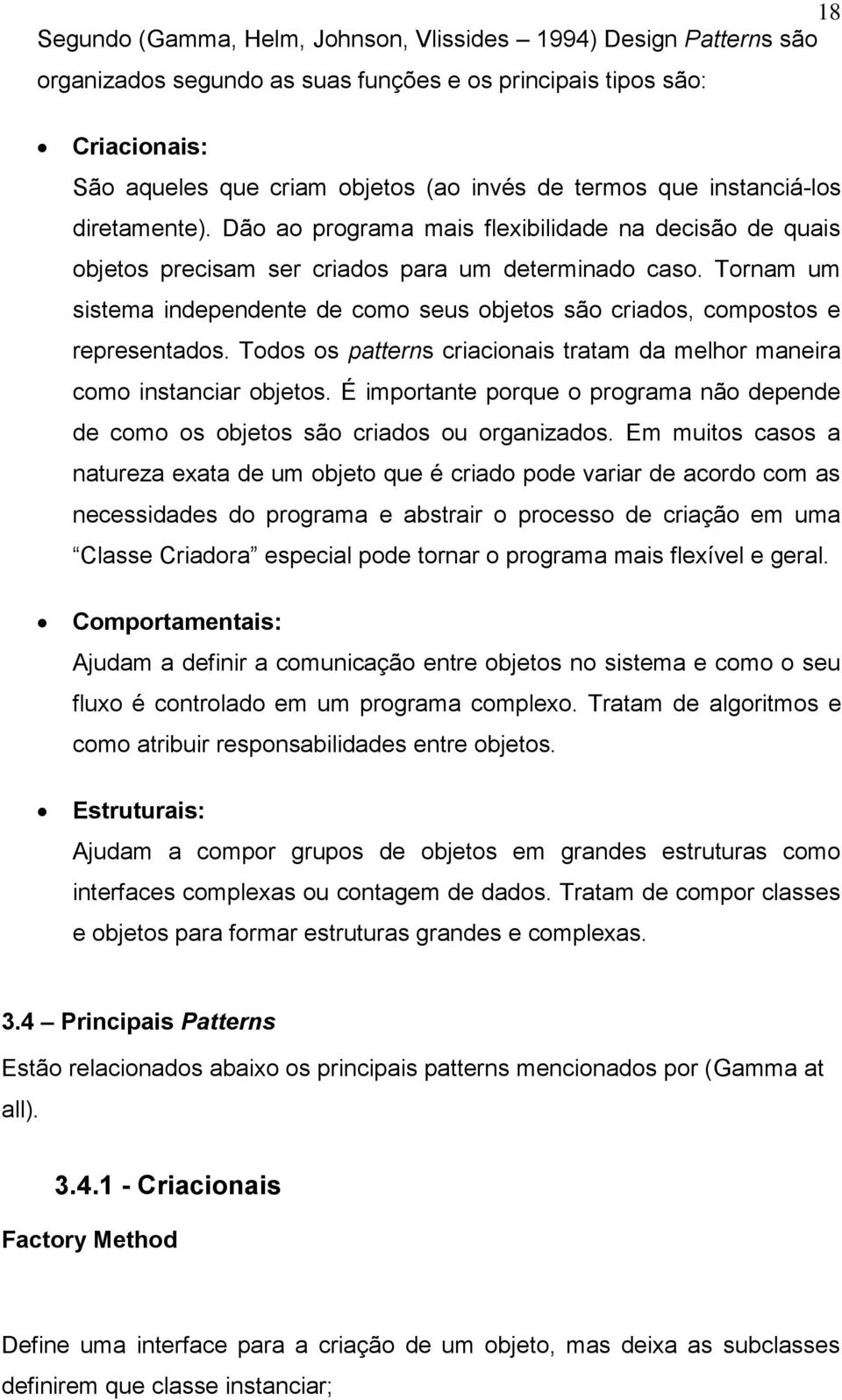 Tornam um sistema independente de como seus objetos são criados, compostos e representados. Todos os patterns criacionais tratam da melhor maneira como instanciar objetos.