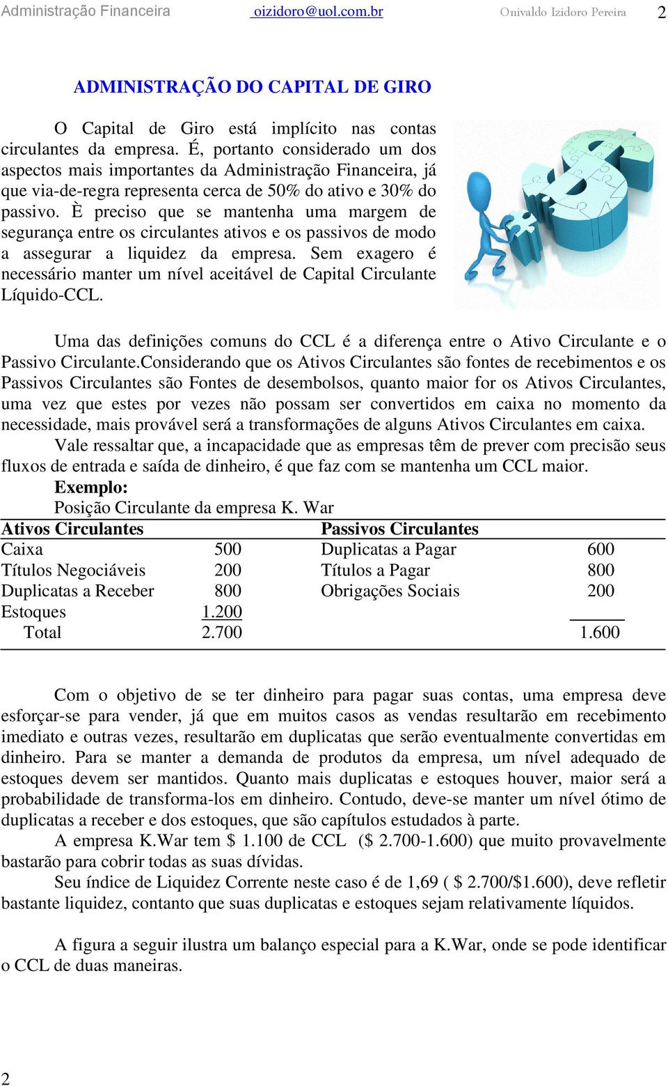 È preciso que se mantenha uma margem de segurança entre os circulantes ativos e os passivos de modo a assegurar a liquidez da empresa.