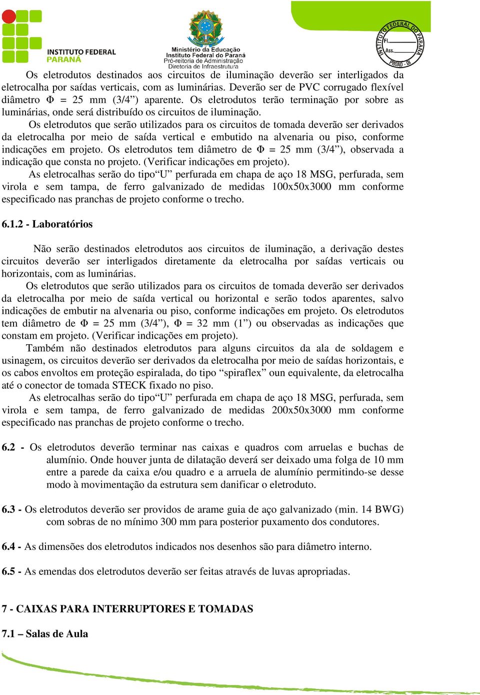 Os eletrodutos que serão utilizados para os circuitos de tomada deverão ser derivados da eletrocalha por meio de saída vertical e embutido na alvenaria ou piso, conforme indicações em projeto.