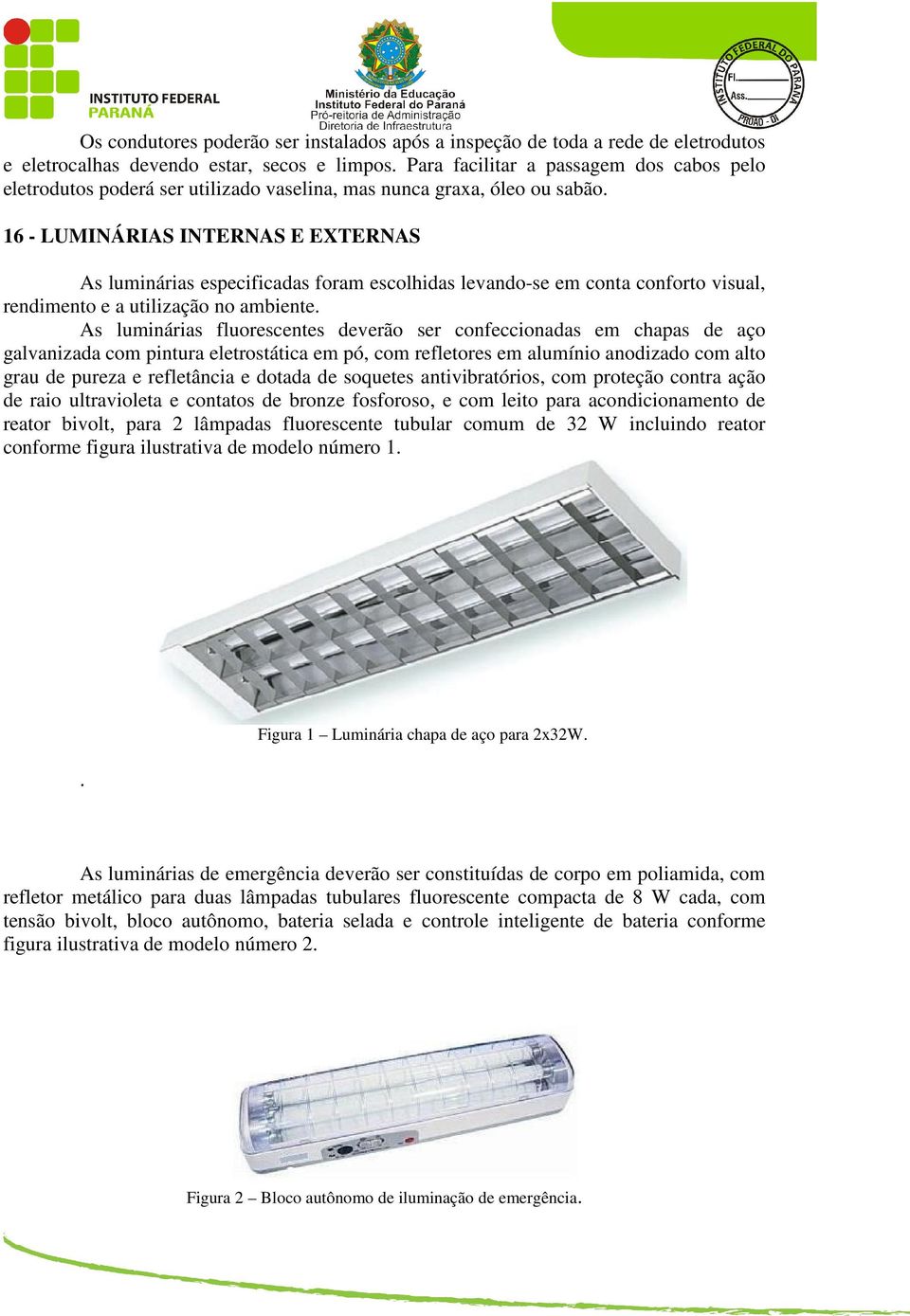 16 - LUMINÁRIAS INTERNAS E EXTERNAS As luminárias especificadas foram escolhidas levando-se em conta conforto visual, rendimento e a utilização no ambiente.