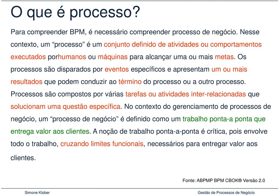 Os processos são disparados por eventos específicos e apresentam um ou mais resultados que podem conduzir ao término do processo ou a outro processo.