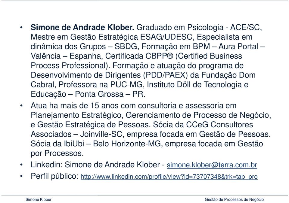 Process Professional). Formação e atuação do programa de Desenvolvimento de Dirigentes (PDD/PAEX) da Fundação Dom Cabral, Professora na PUC-MG, Instituto Döll de Tecnologia e Educação Ponta Grossa PR.