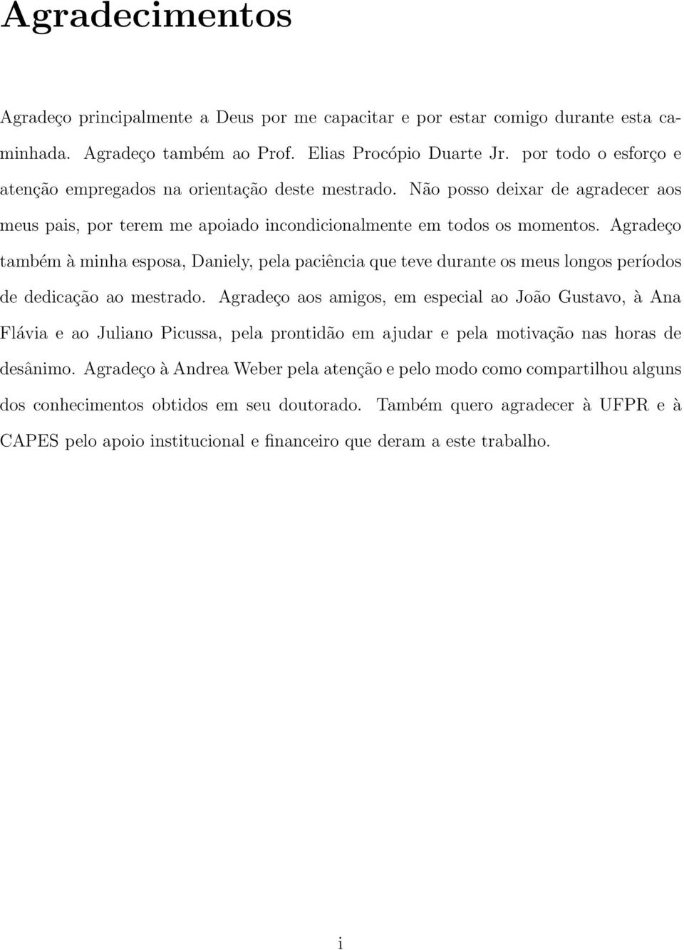 Agradeço também à minha esposa, Daniely, pela paciência que teve durante os meus longos períodos de dedicação ao mestrado.