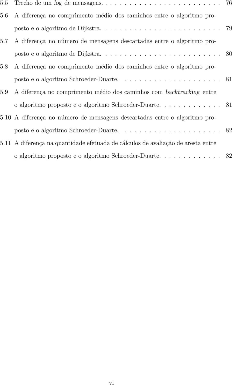 8 A diferença no comprimento médio dos caminhos entre o algoritmo proposto e o algoritmo Schroeder-Duarte..................... 81 5.