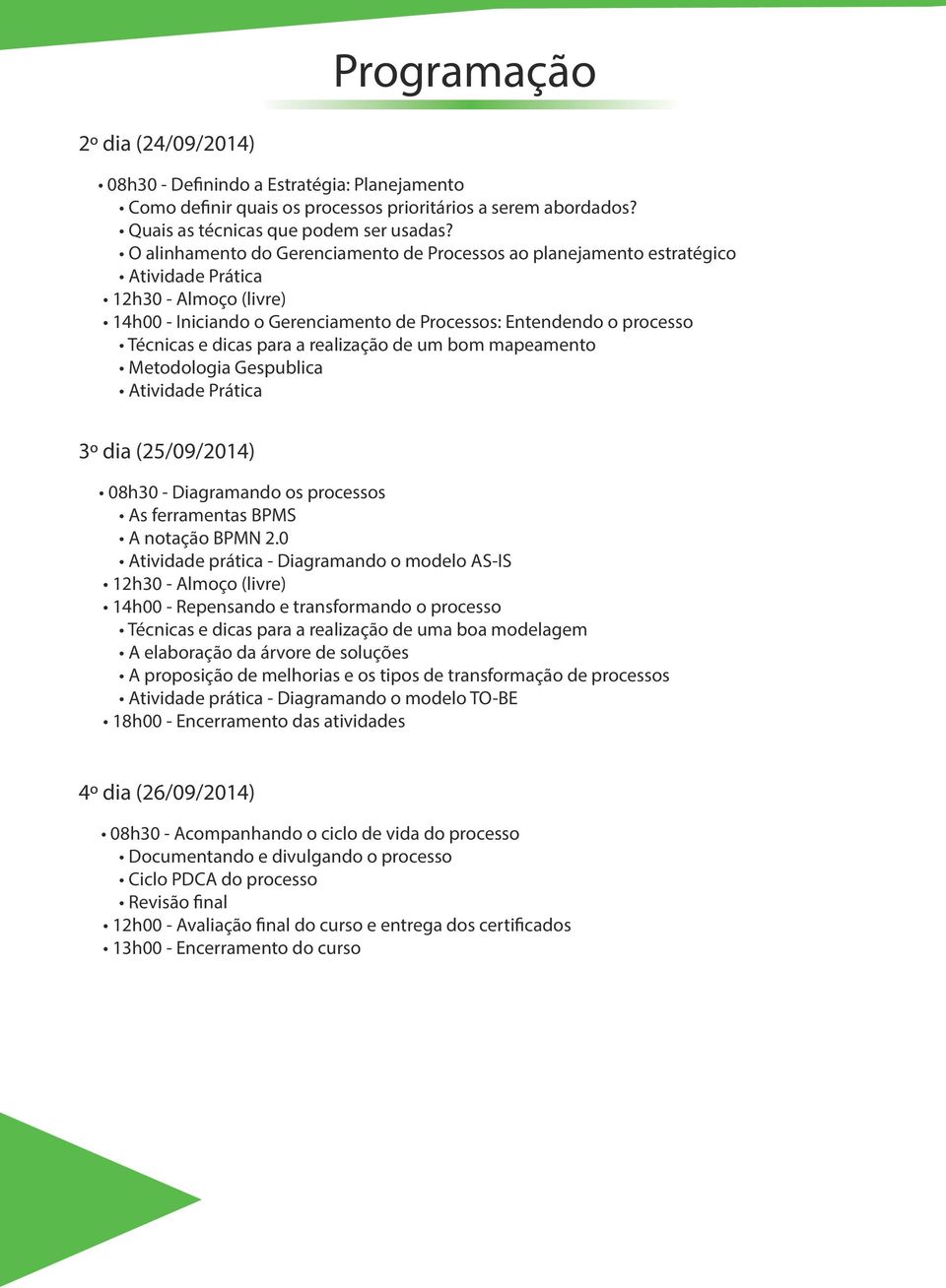 para a realização de um bom mapeamento Metodologia Gespublica Atividade Prática 3º dia (25/09/2014) 08h30 - Diagramando os processos As ferramentas BPMS A notação BPMN 2.