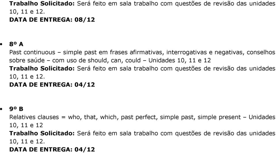Unidades 10, 11 e 12  9º B Relatives clauses = who, that, which, past perfect, simple past, simple present Unidades 10, 11 e 12