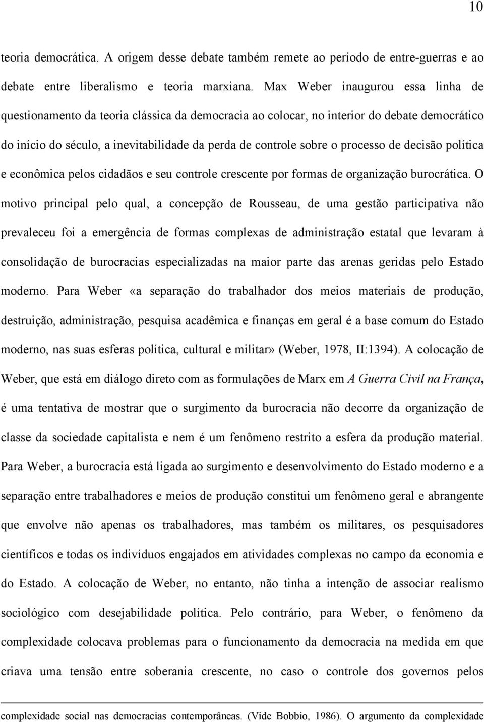 processo de decisão política e econômica pelos cidadãos e seu controle crescente por formas de organização burocrática.