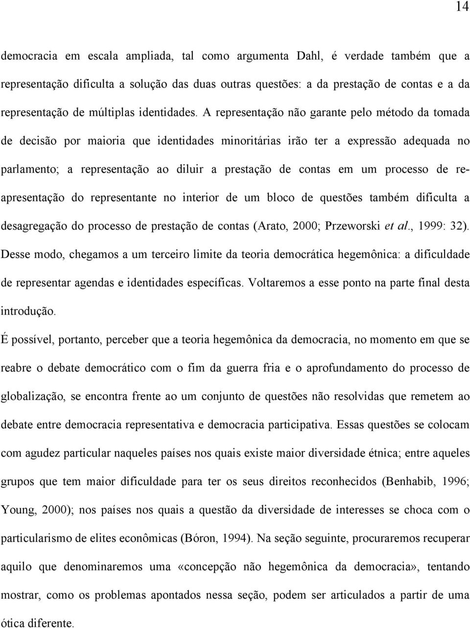 A representação não garante pelo método da tomada de decisão por maioria que identidades minoritárias irão ter a expressão adequada no parlamento; a representação ao diluir a prestação de contas em