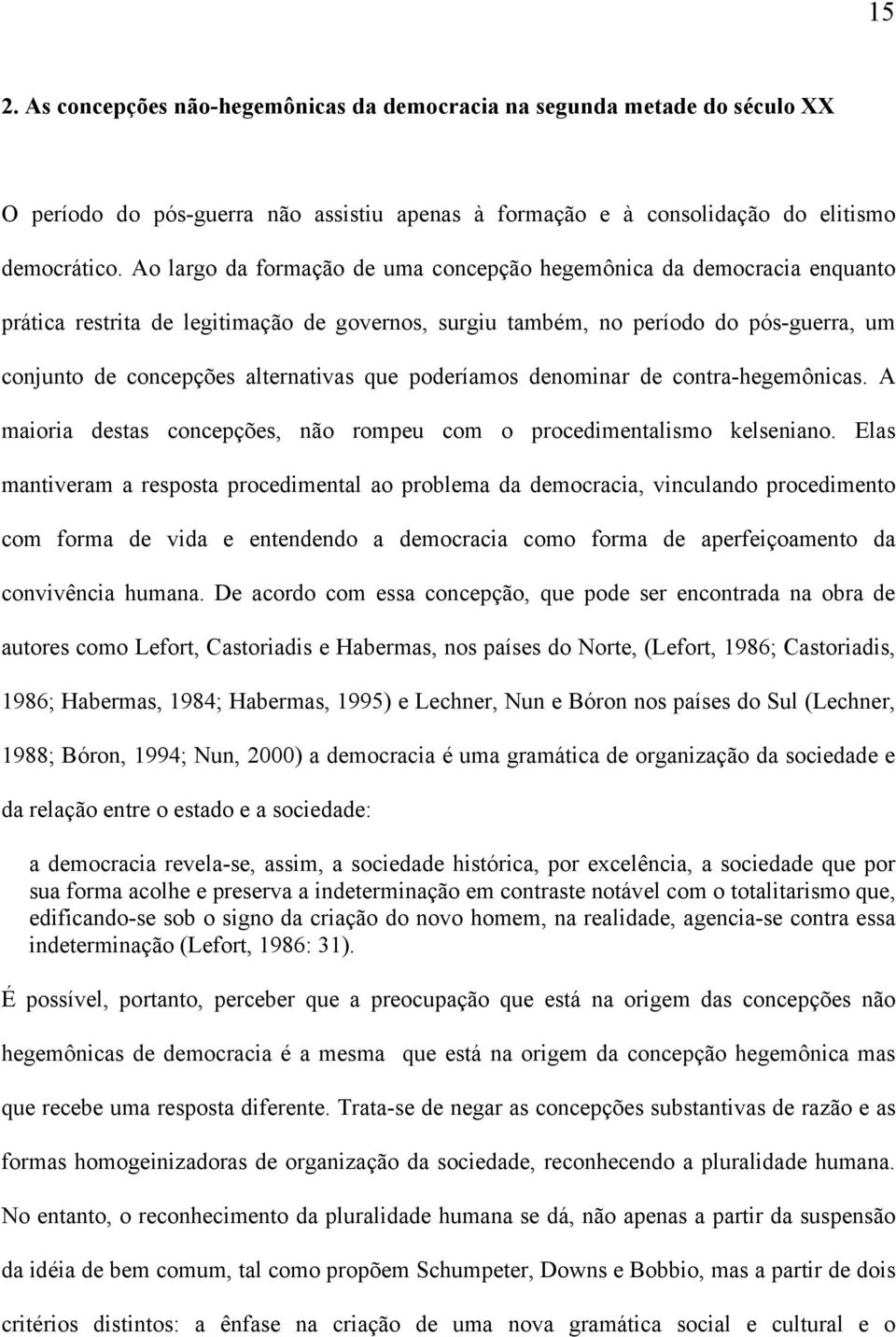 que poderíamos denominar de contra-hegemônicas. A maioria destas concepções, não rompeu com o procedimentalismo kelseniano.