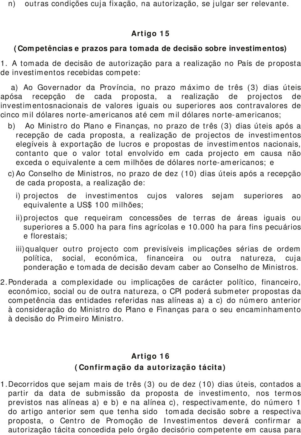 cada proposta, a realização de projectos de investimentosnacionais de valores iguais ou superiores aos contravalores de cinco mil dólares norte-americanos até cem mil dólares norte-americanos; b) Ao