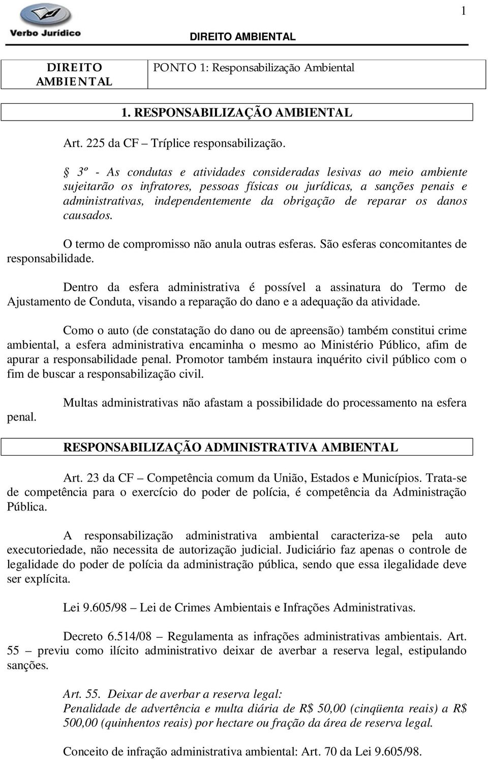 reparar os danos causados. O termo de compromisso não anula outras esferas. São esferas concomitantes de responsabilidade.