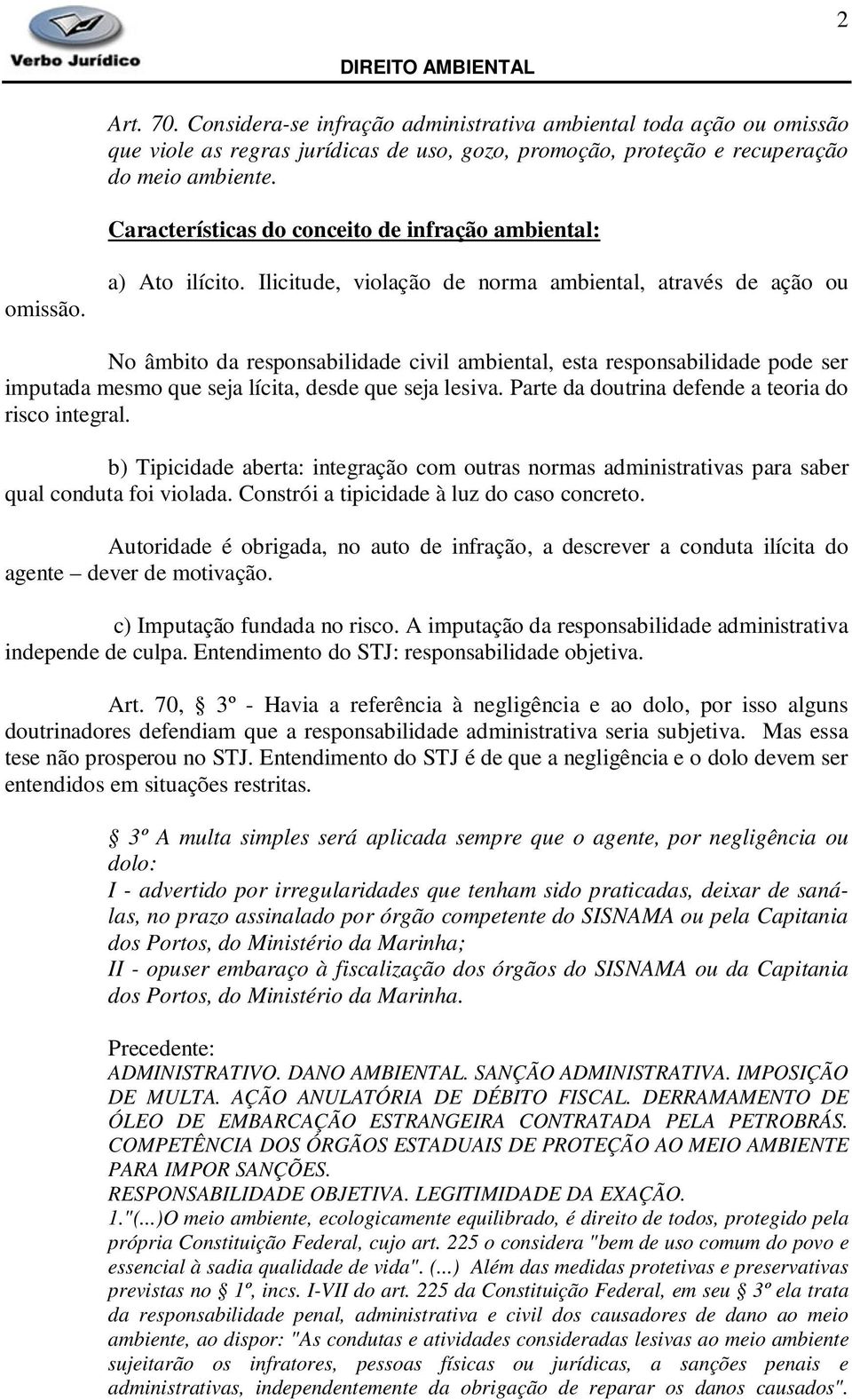 Ilicitude, violação de norma ambiental, através de ação ou No âmbito da responsabilidade civil ambiental, esta responsabilidade pode ser imputada mesmo que seja lícita, desde que seja lesiva.