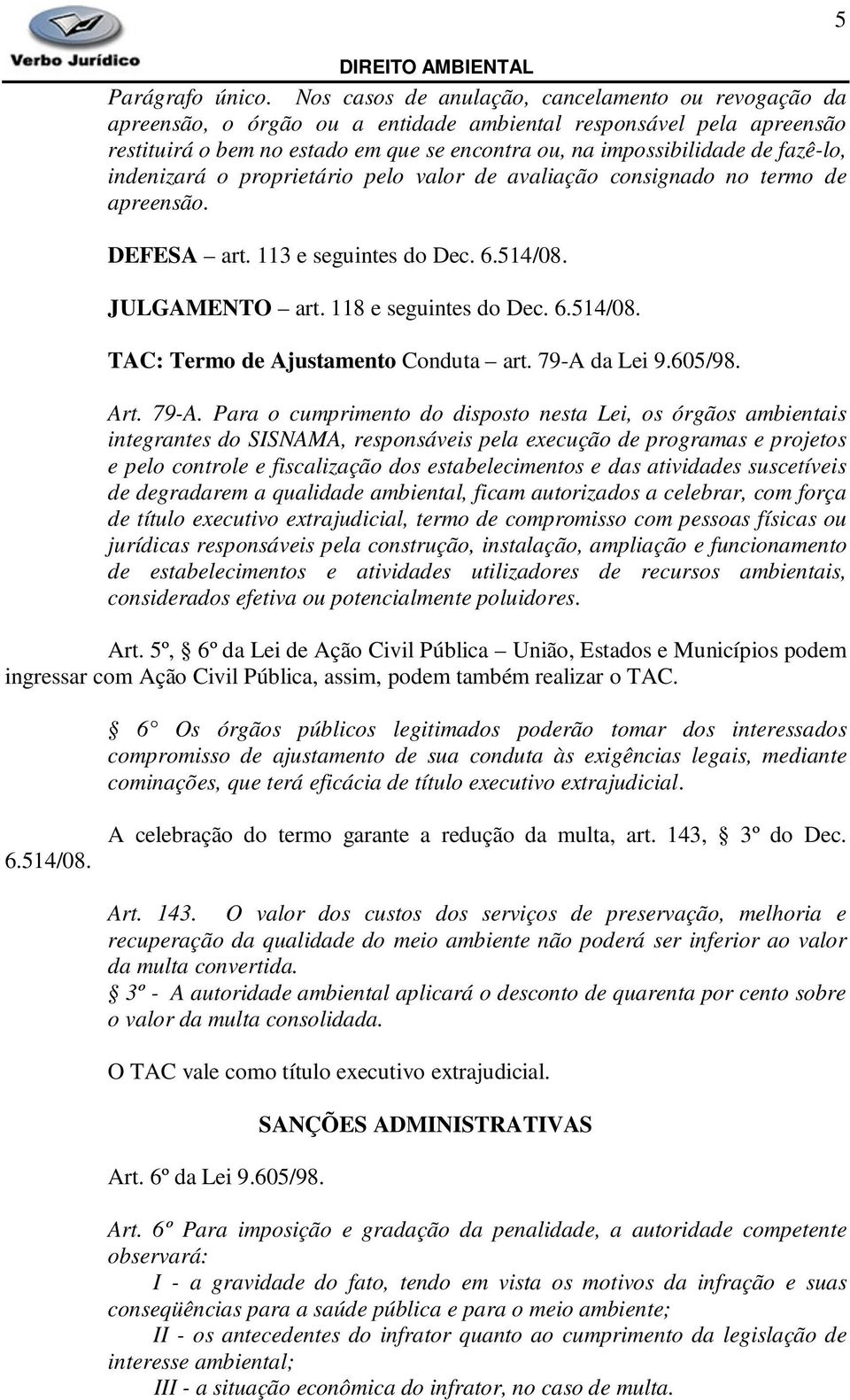 fazê-lo, indenizará o proprietário pelo valor de avaliação consignado no termo de apreensão. DEFESA art. 113 e seguintes do Dec. 6.514/08. JULGAMENTO art. 118 e seguintes do Dec. 6.514/08. TAC: Termo de Ajustamento Conduta art.