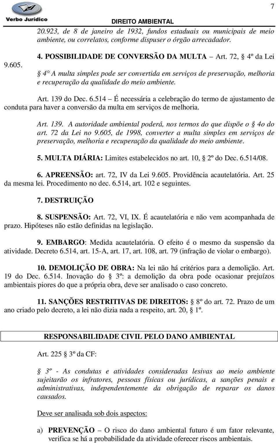 514 É necessária a celebração do termo de ajustamento de conduta para haver a conversão da multa em serviços de melhoria. Art. 139. A autoridade ambiental poderá, nos termos do que dispõe o 4o do art.