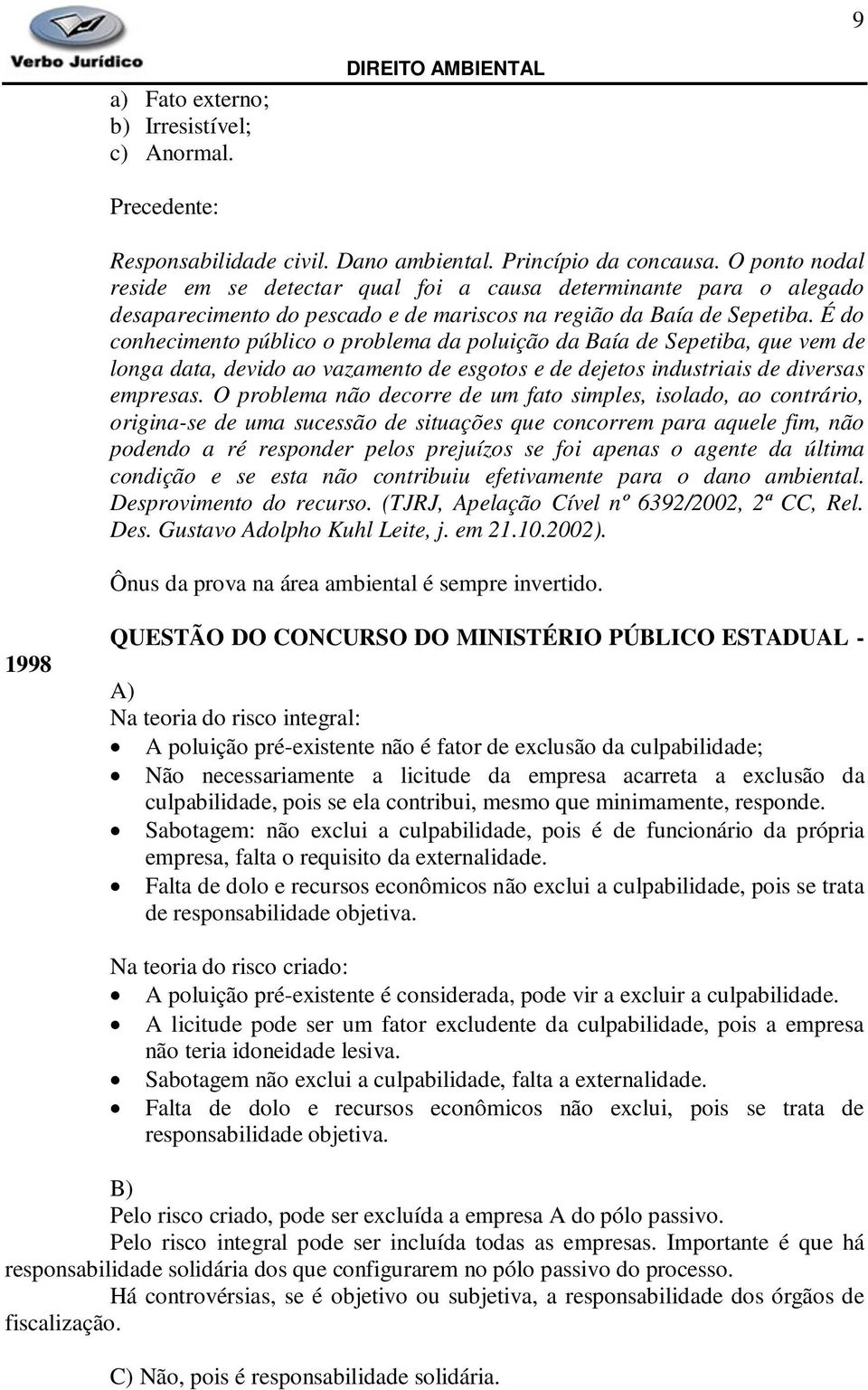 É do conhecimento público o problema da poluição da Baía de Sepetiba, que vem de longa data, devido ao vazamento de esgotos e de dejetos industriais de diversas empresas.