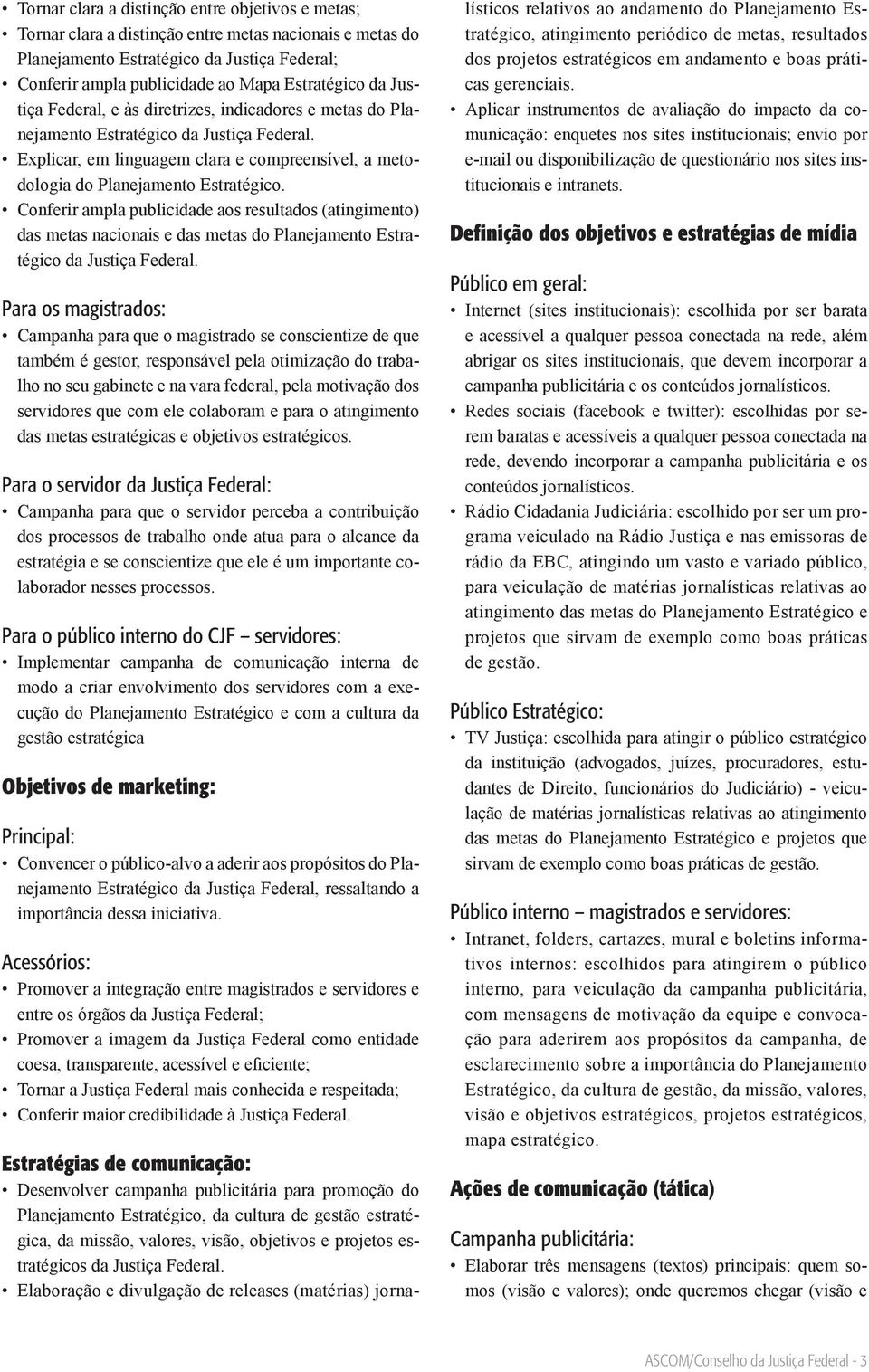 Conferir ampla publicidade aos resultados (atingimento) das metas nacionais e das metas do Planejamento Estratégico da Justiça Federal.