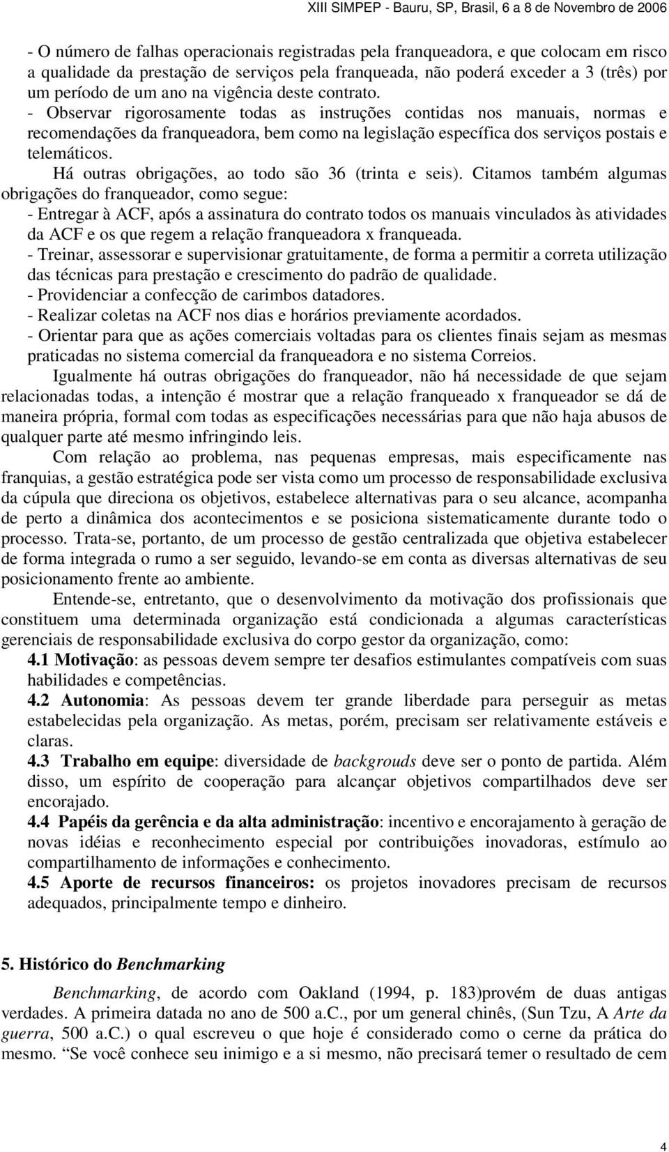 - Observar rigorosamente todas as instruções contidas nos manuais, normas e recomendações da franqueadora, bem como na legislação específica dos serviços postais e telemáticos.