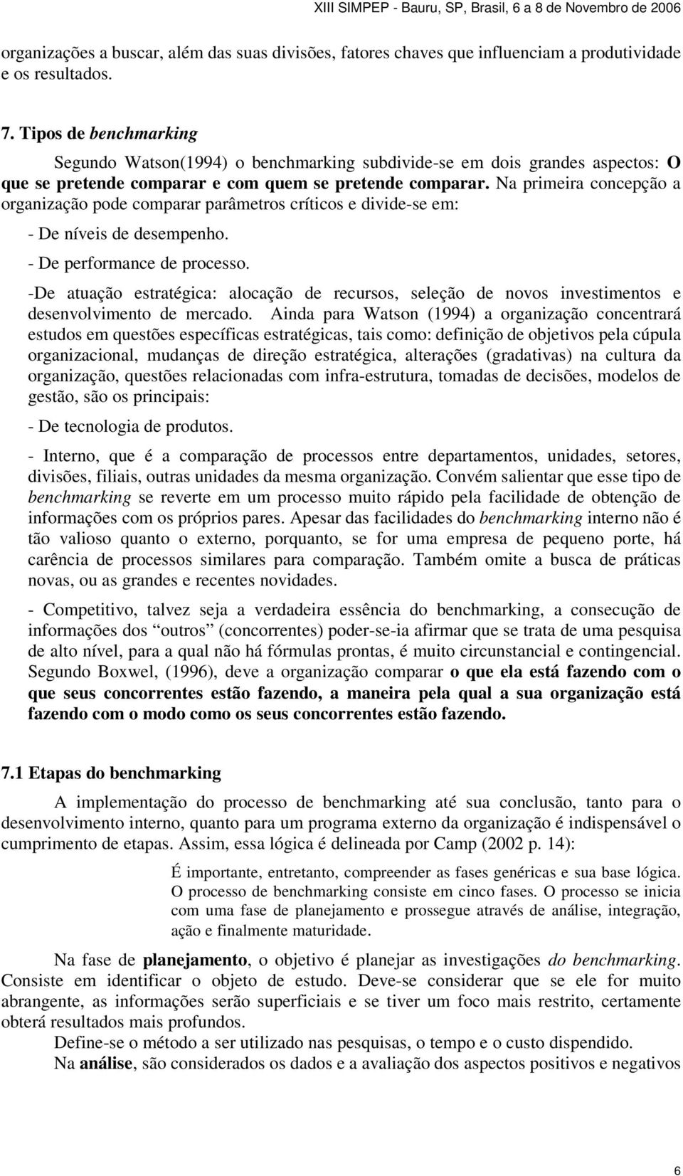 Na primeira concepção a organização pode comparar parâmetros críticos e divide-se em: - De níveis de desempenho. - De performance de processo.