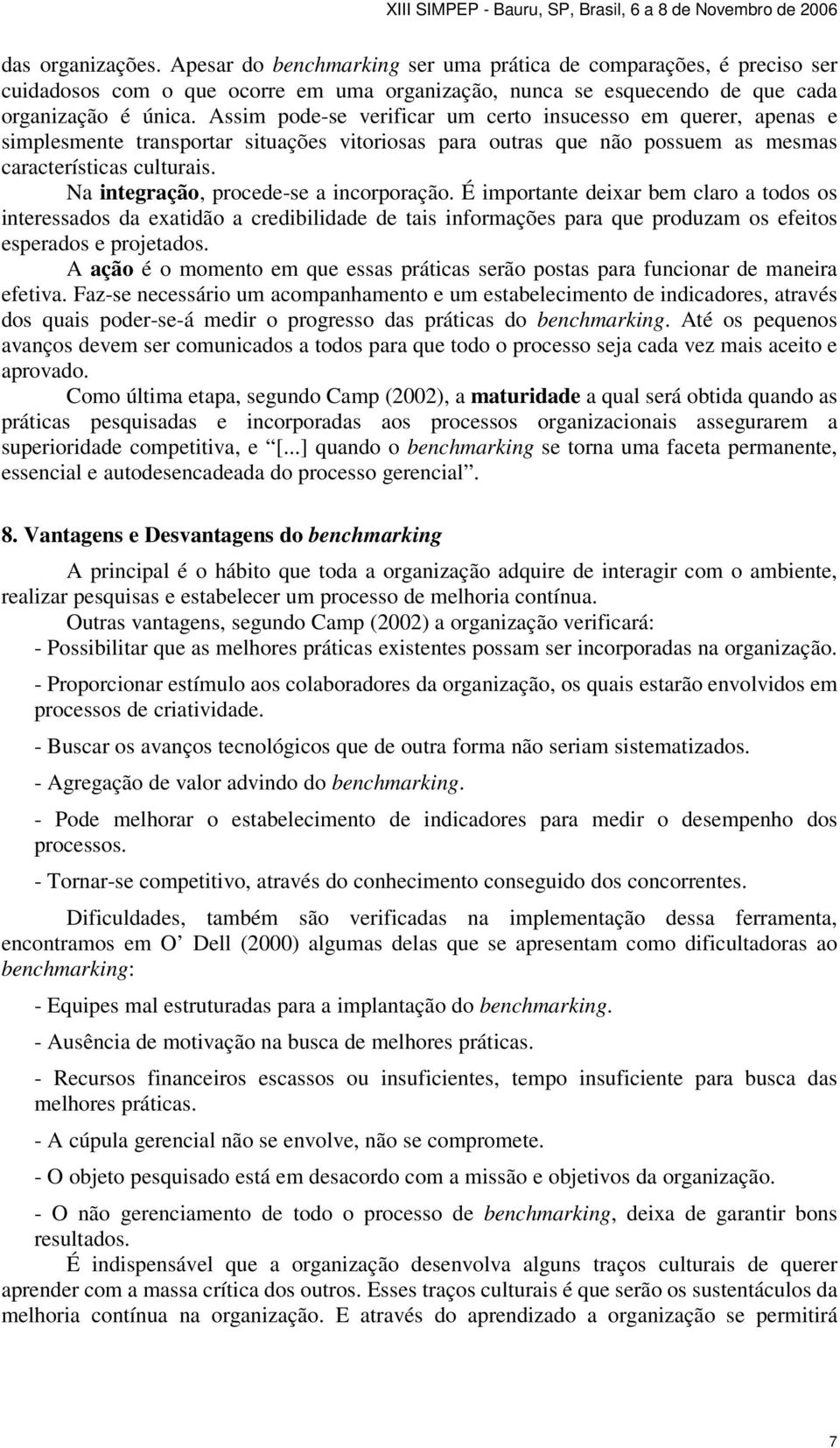 Na integração, procede-se a incorporação. É importante deixar bem claro a todos os interessados da exatidão a credibilidade de tais informações para que produzam os efeitos esperados e projetados.