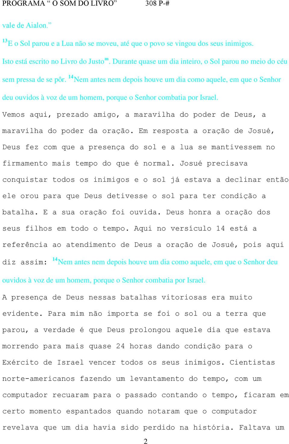 14 Nem antes nem depois houve um dia como aquele, em que o Senhor deu ouvidos à voz de um homem, porque o Senhor combatia por Israel.