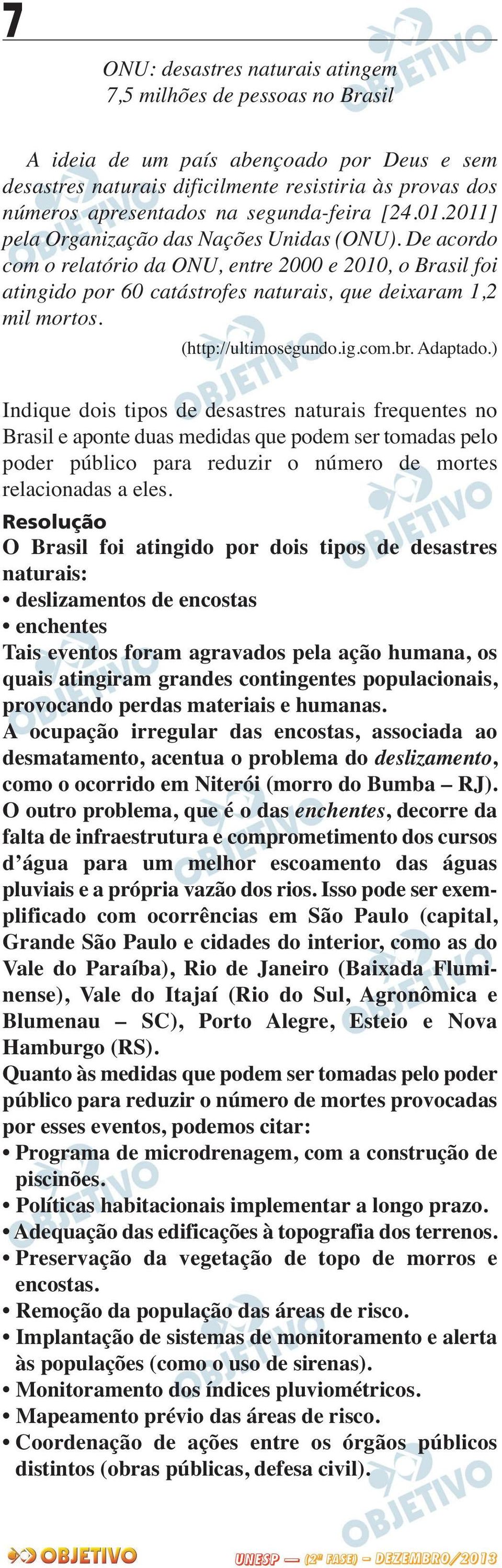 De acordo com o relatório da ONU, entre 2000 e 2010, o Brasil foi atingido por 60 catástrofes naturais, que deixaram 1,2 mil mortos. (http://ultimosegundo.ig.com.br. Adaptado.