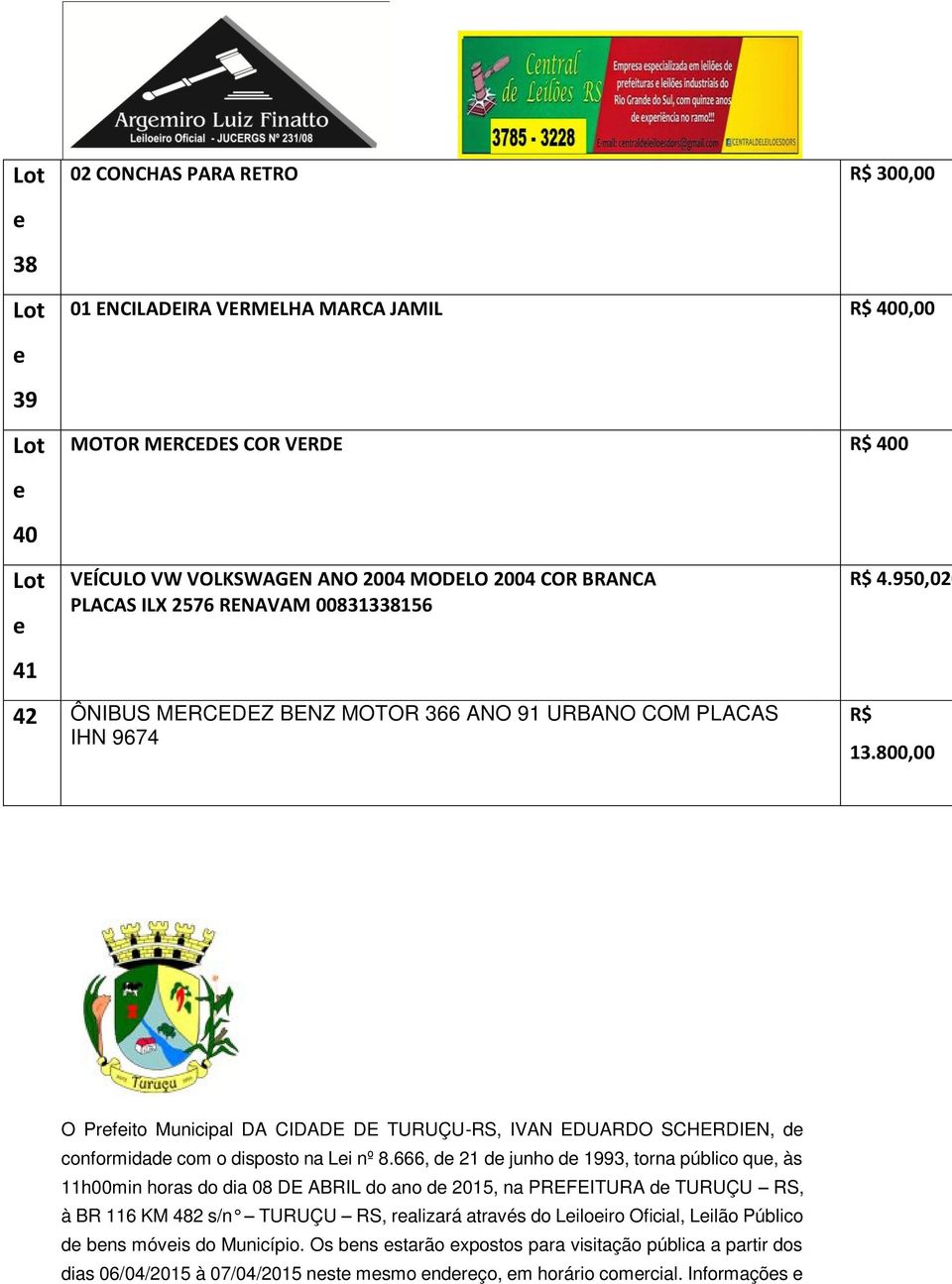 800,00 O Prfito Municipal DA CIDADE DE TURUÇU-RS, IVAN EDUARDO SCHERDIEN, d conformidad com o disposto na Li nº 8.