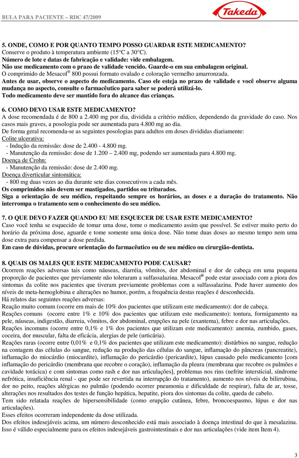 Antes de usar, observe o aspecto do medicamento. Caso ele esteja no prazo de validade e você observe alguma mudança no aspecto, consulte o farmacêutico para saber se poderá utilizá-lo.