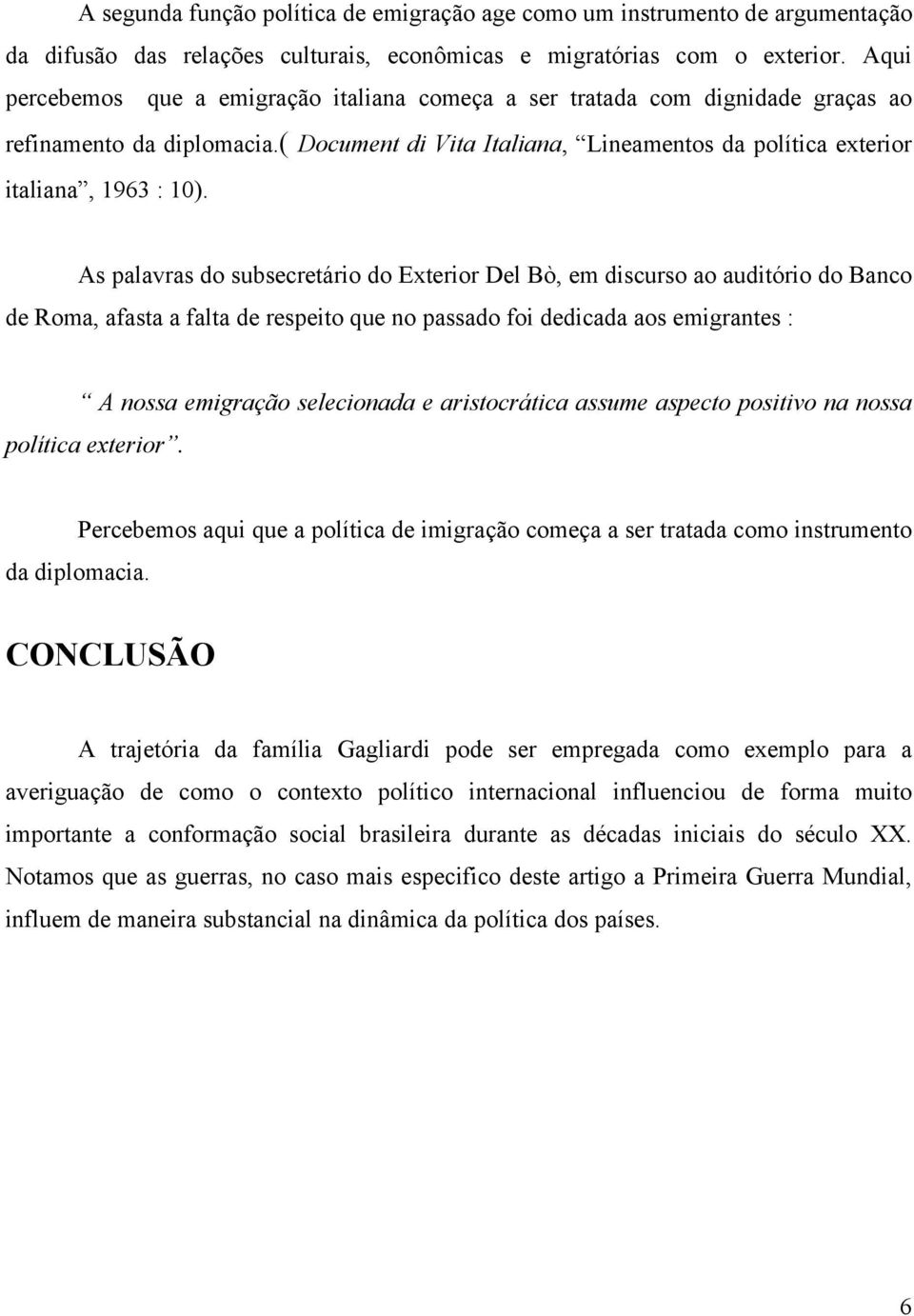 As palavras do subsecretário do Exterior Del Bò, em discurso ao auditório do Banco de Roma, afasta a falta de respeito que no passado foi dedicada aos emigrantes : A nossa emigração selecionada e