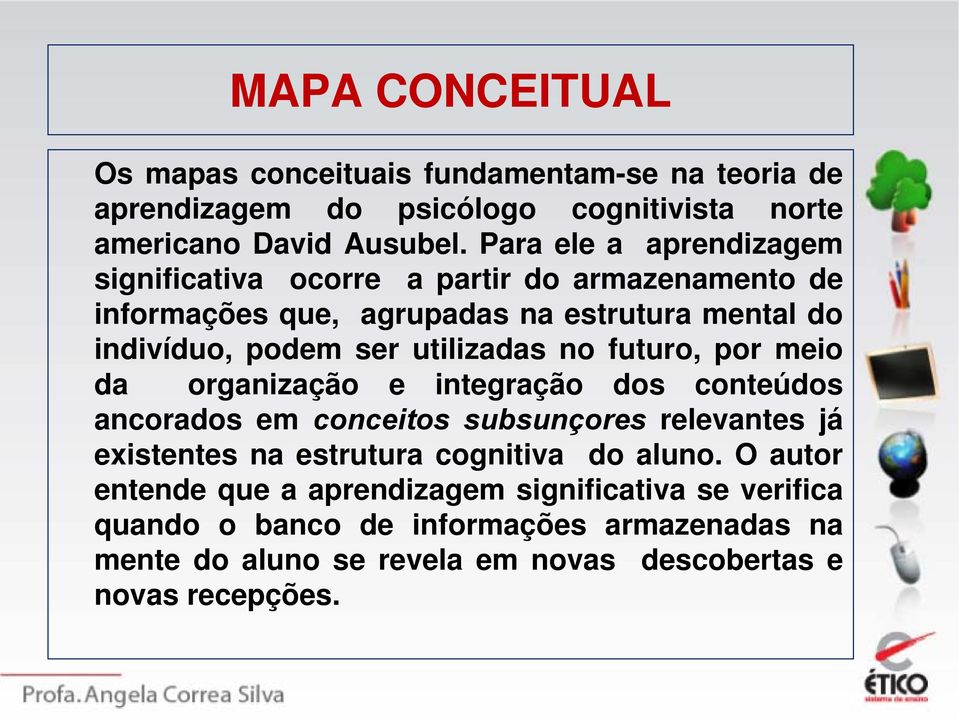 utilizadas no futuro, por meio da organização e integração dos conteúdos ancorados em conceitos subsunçores relevantes já existentes na estrutura