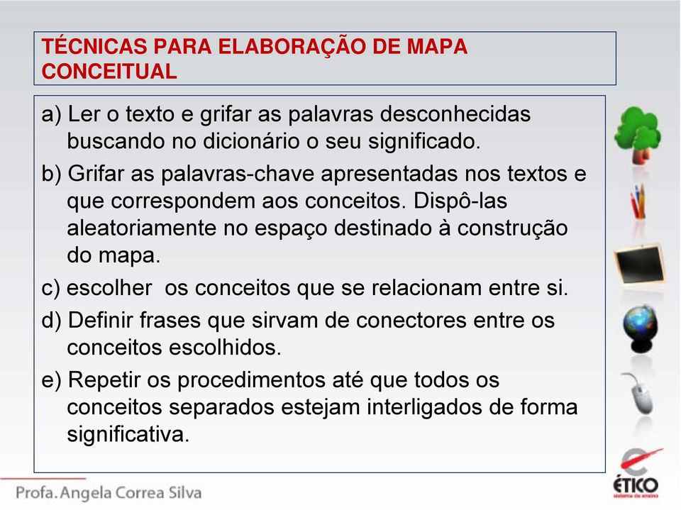 Dispô-las aleatoriamente no espaço destinado à construção do mapa. c) escolher os conceitos que se relacionam entre si.