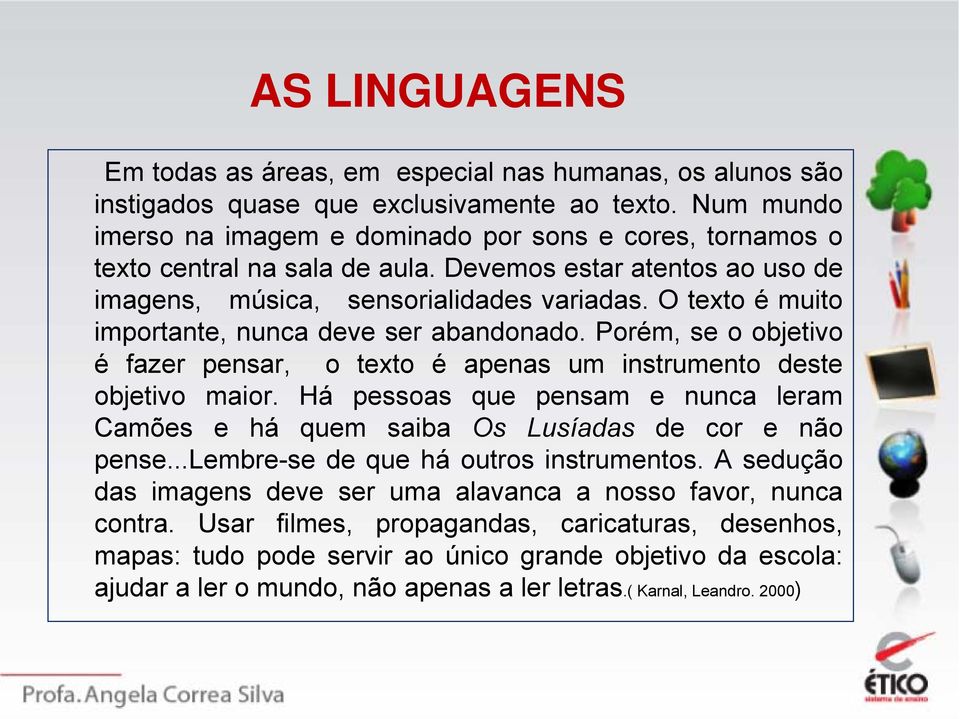 O texto é muito importante, nunca deve ser abandonado. Porém, se o objetivo é fazer pensar, o texto é apenas um instrumento deste objetivo maior.