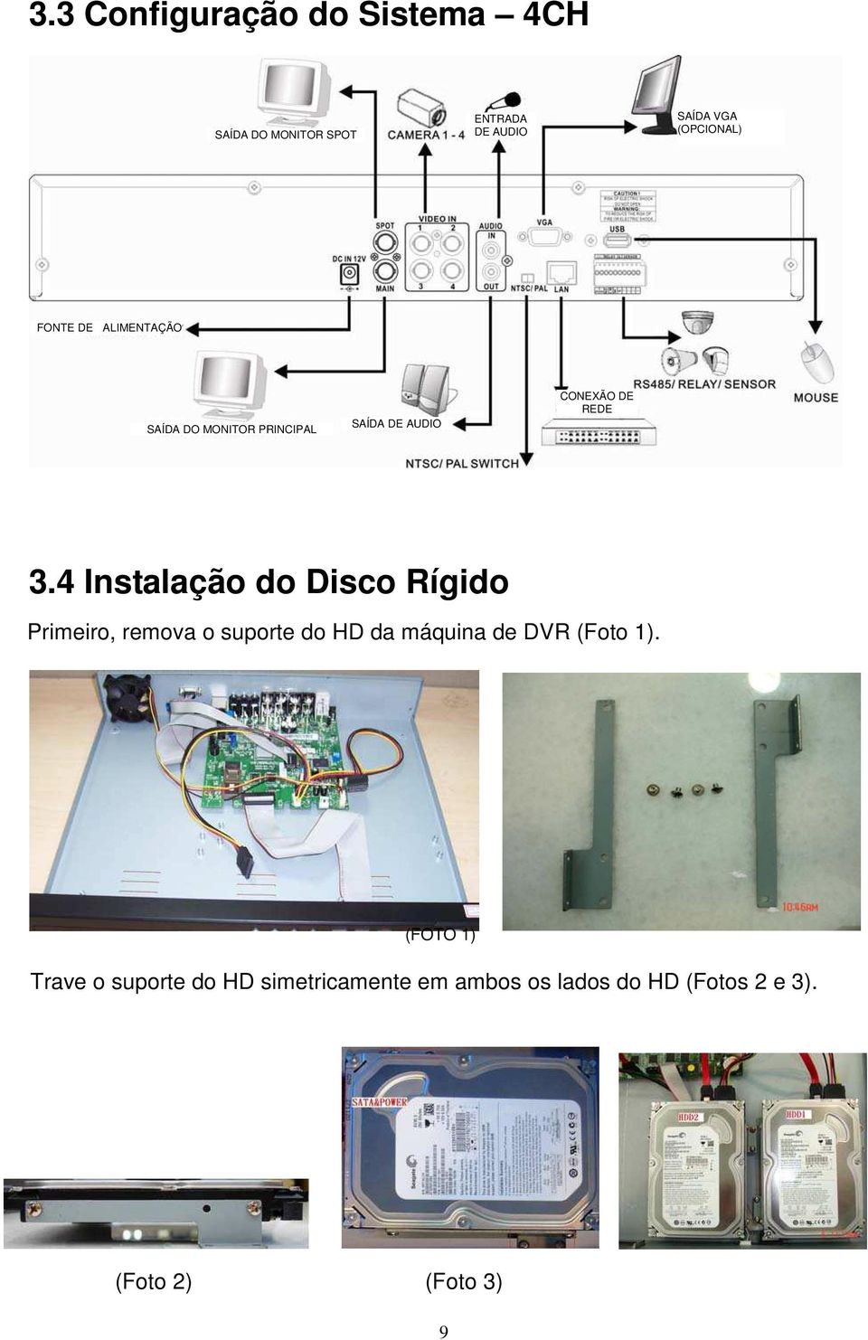 4 Instalação do Disco Rígido Primeiro, remova o suporte do HD da máquina de DVR (Foto 1).