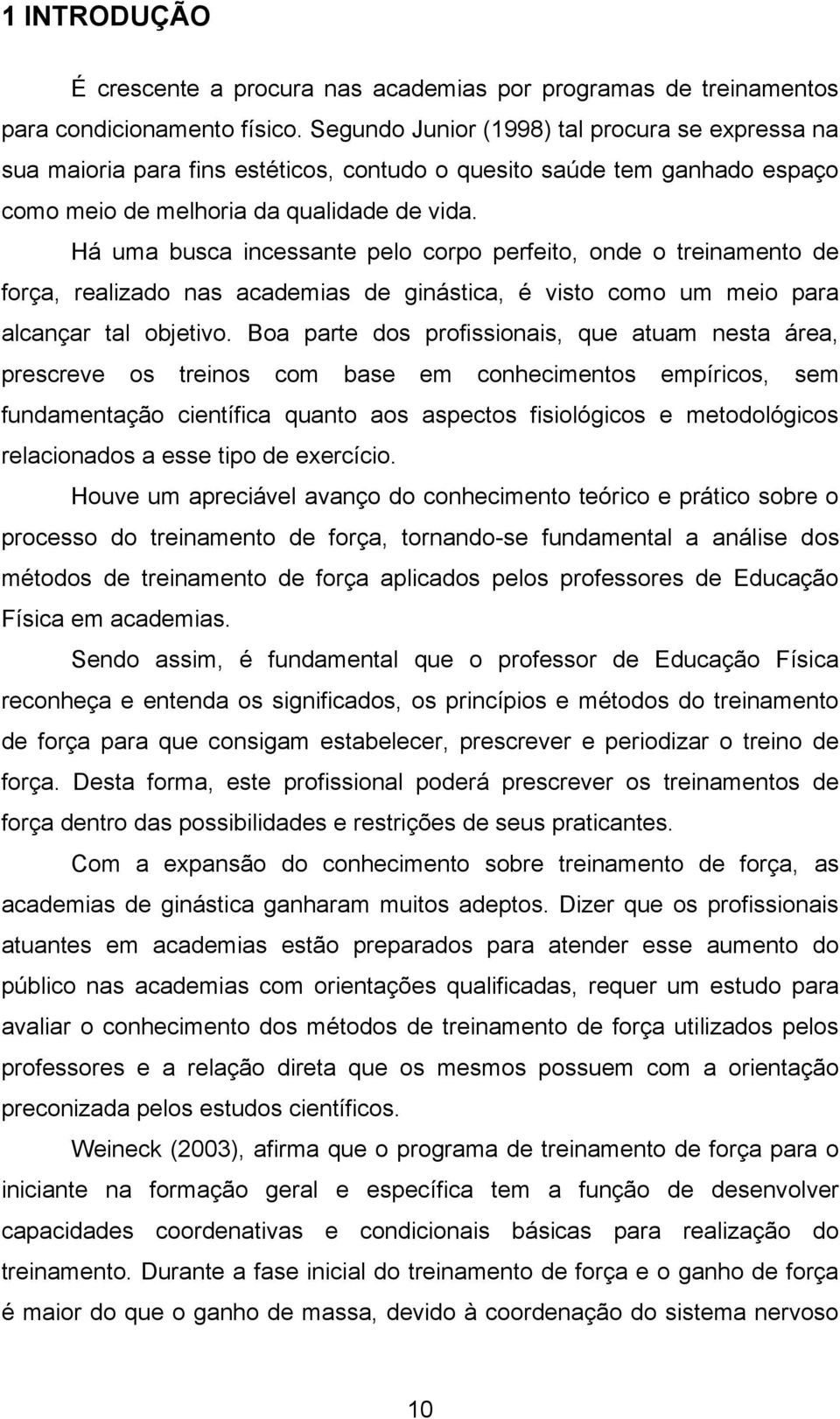 Há uma busca incessante pelo corpo perfeito, onde o treinamento de força, realizado nas academias de ginástica, é visto como um meio para alcançar tal objetivo.