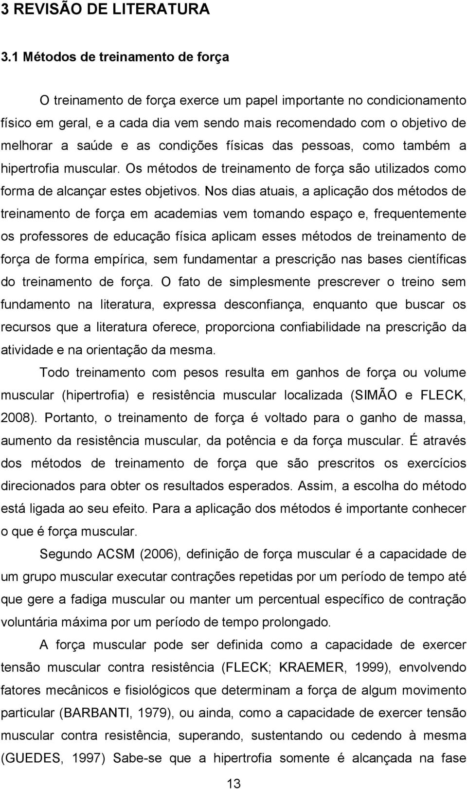 condições físicas das pessoas, como também a hipertrofia muscular. Os métodos de treinamento de força são utilizados como forma de alcançar estes objetivos.