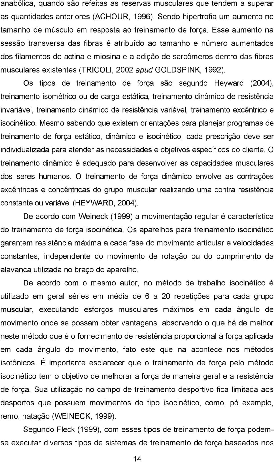 Esse aumento na sessão transversa das fibras é atribuído ao tamanho e número aumentados dos filamentos de actina e miosina e a adição de sarcômeros dentro das fibras musculares existentes (TRICOLI,