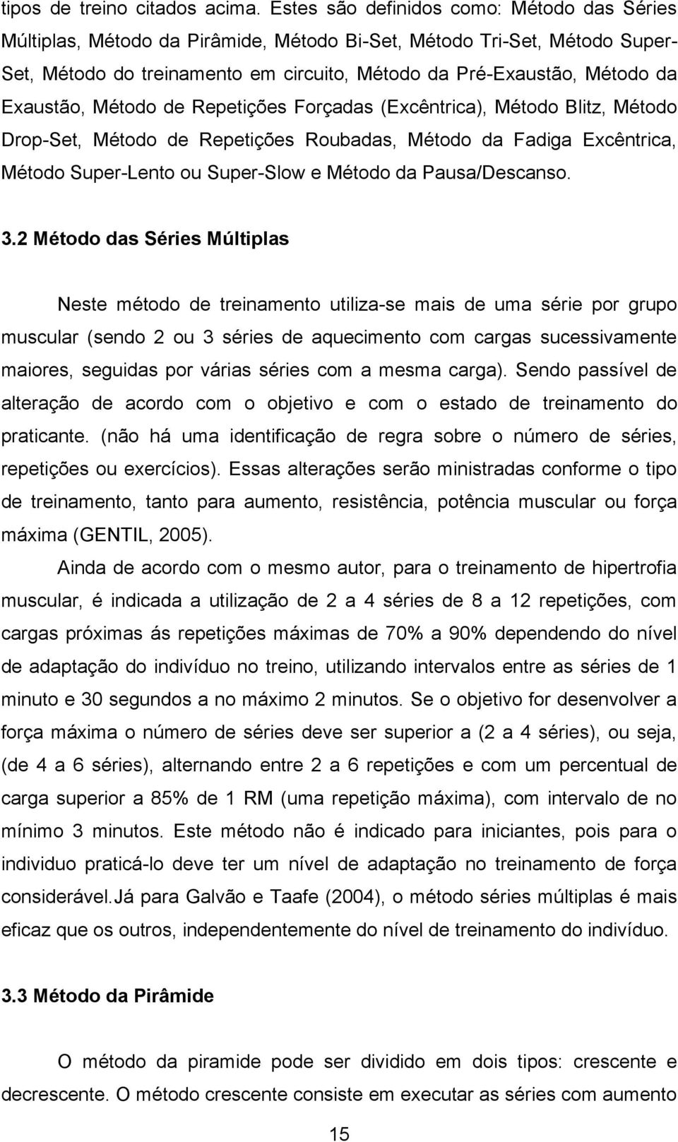 Exaustão, Método de Repetições Forçadas (Excêntrica), Método Blitz, Método Drop-Set, Método de Repetições Roubadas, Método da Fadiga Excêntrica, Método Super-Lento ou Super-Slow e Método da