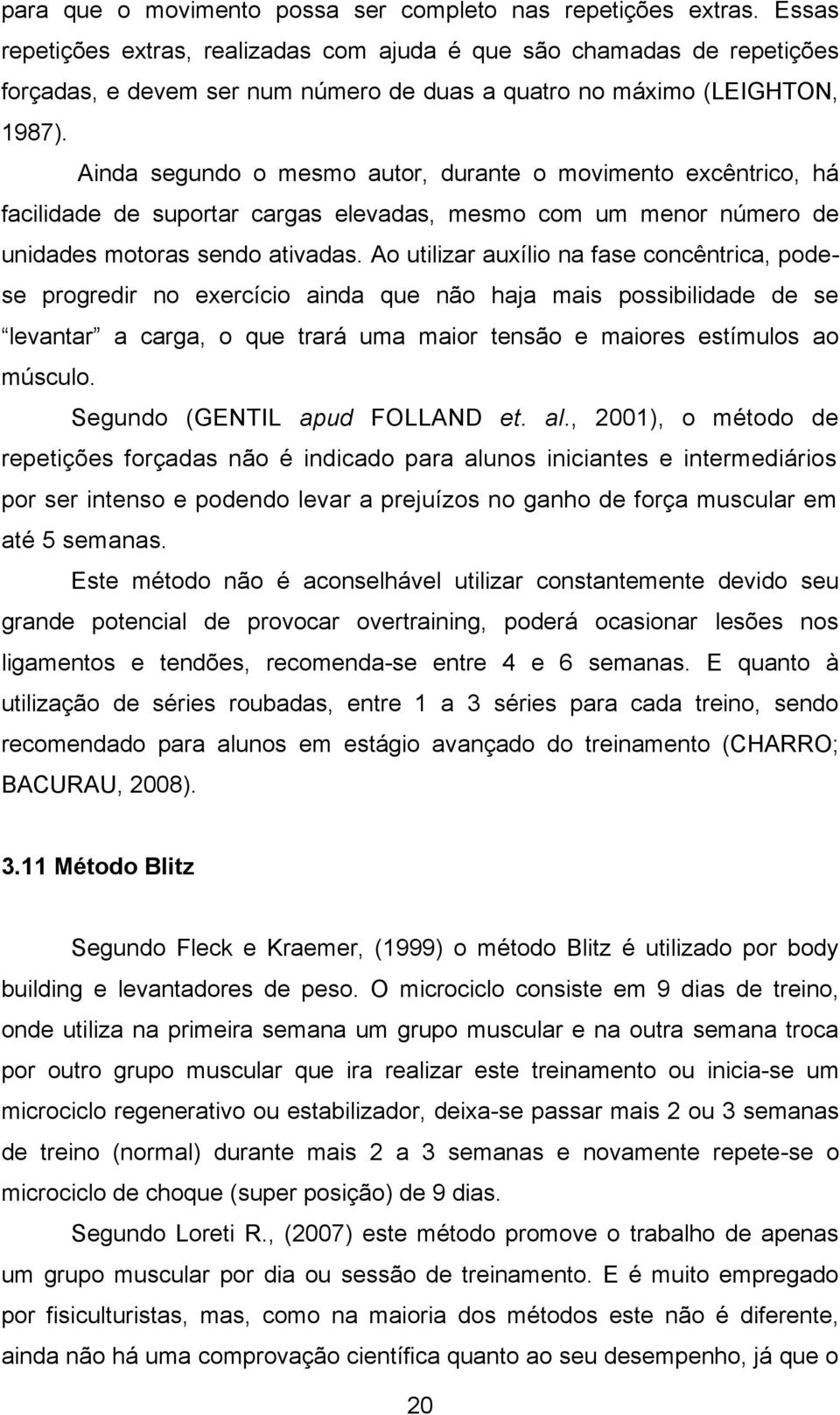 Ainda segundo o mesmo autor, durante o movimento excêntrico, há facilidade de suportar cargas elevadas, mesmo com um menor número de unidades motoras sendo ativadas.